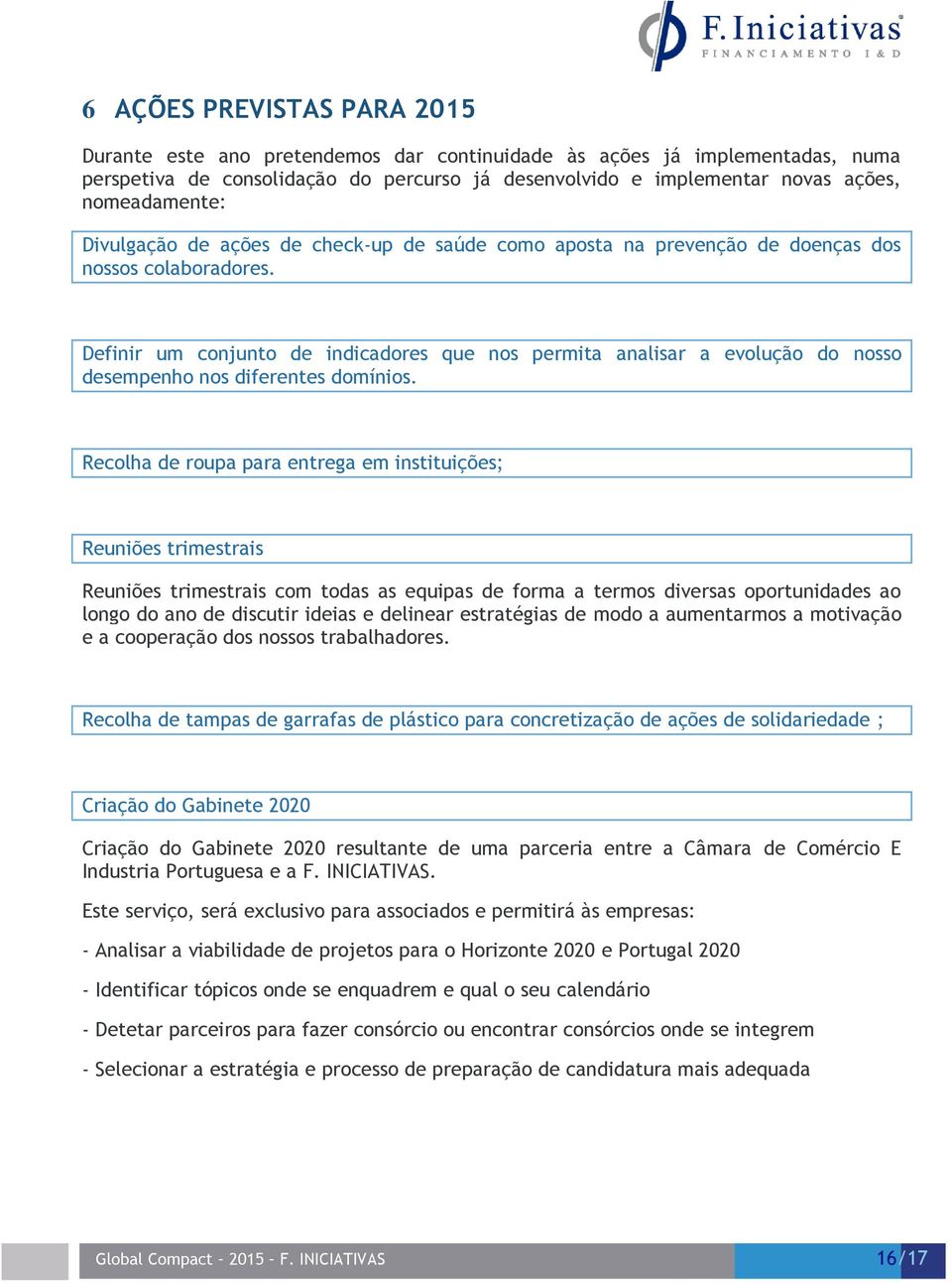 Definir um conjunto de indicadores que nos permita analisar a evolução do nosso desempenho nos diferentes domínios.