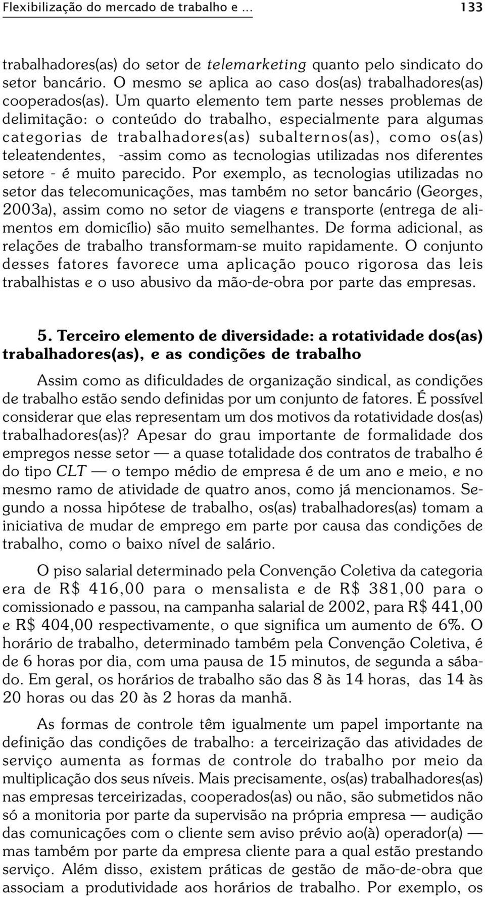 como as tecnologias utilizadas nos diferentes setore - é muito parecido.