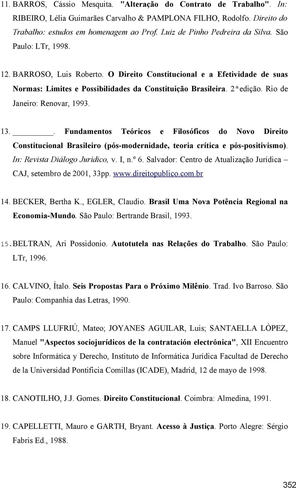 2ªedição. Rio de Janeiro: Renovar, 1993. 13.. Fundamentos Teóricos e Filosóficos do Novo Direito Constitucional Brasileiro (pós-modernidade, teoria crítica e pós-positivismo).