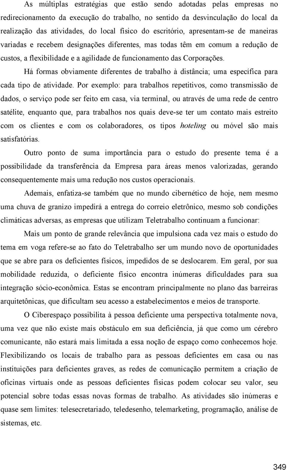 Há formas obviamente diferentes de trabalho à distância; uma específica para cada tipo de atividade.