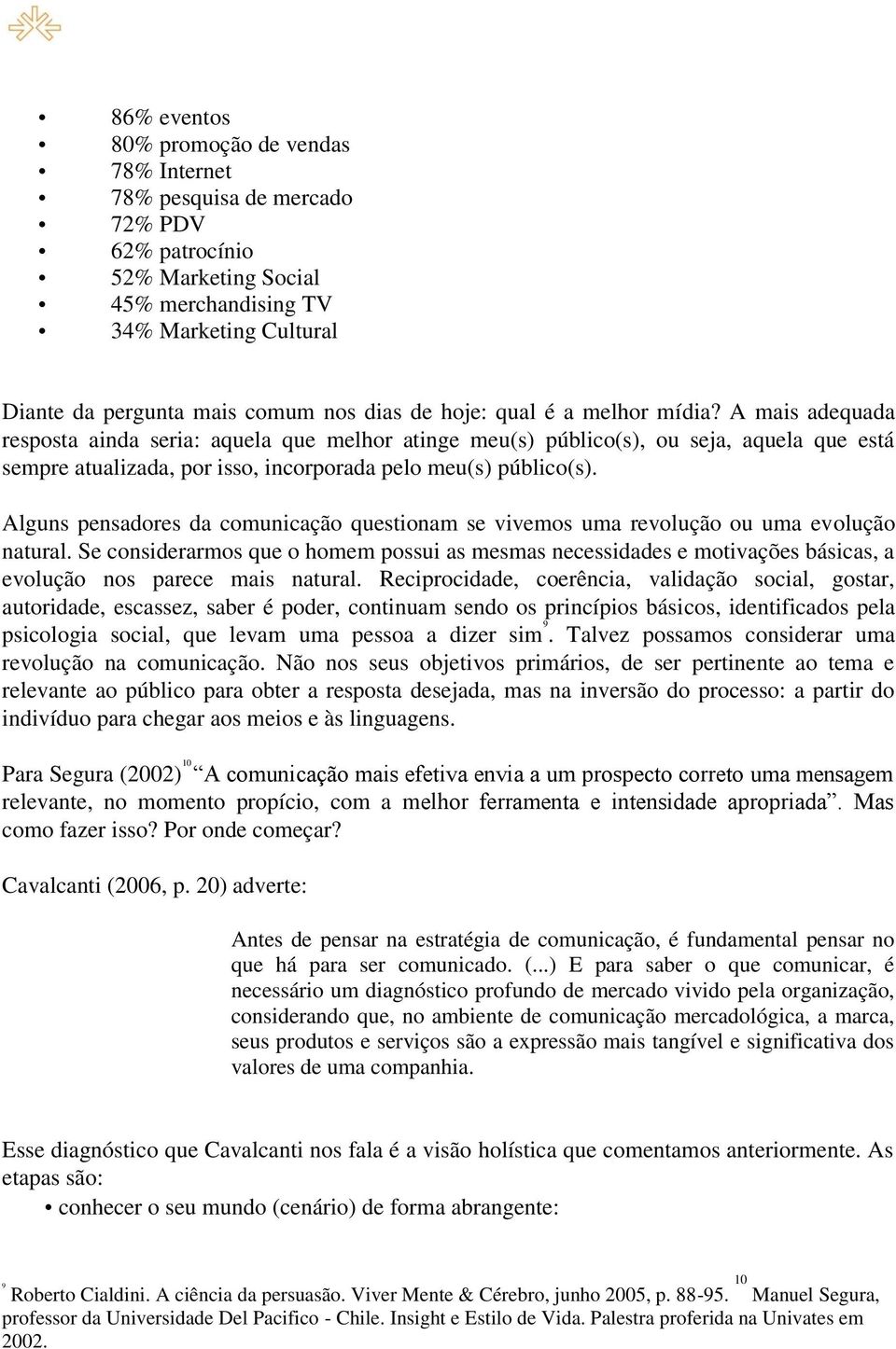 A mais adequada resposta ainda seria: aquela que melhor atinge meu(s) público(s), ou seja, aquela que está sempre atualizada, por isso, incorporada pelo meu(s) público(s).