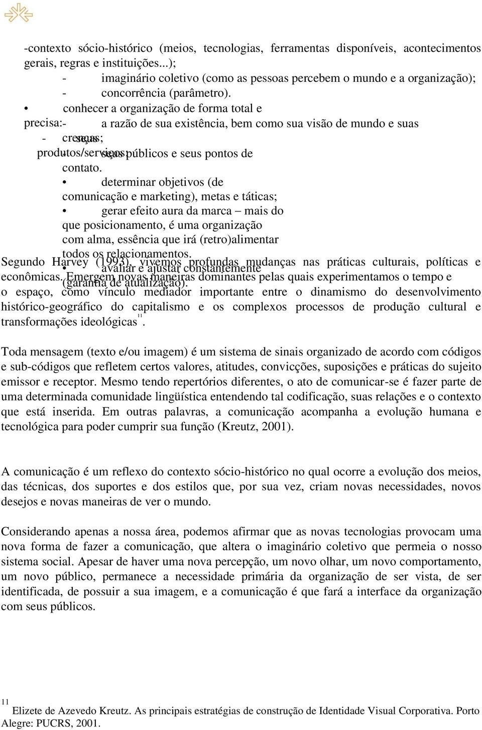 conhecer a organização de forma total e precisa: - a razão de sua existência, bem como sua visão de mundo e suas - crenças; seus produtos/serviços; - seus públicos e seus pontos de contato.