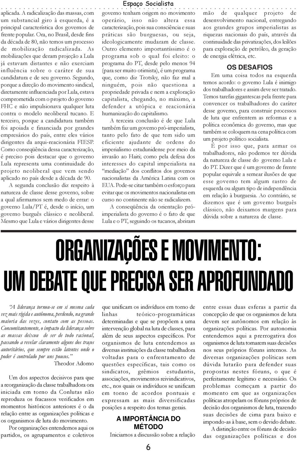 As mobilizações que deram projeção a Lula já estavam distantes e não exerciam influência sobre o caráter de sua candidatura e de seu governo.