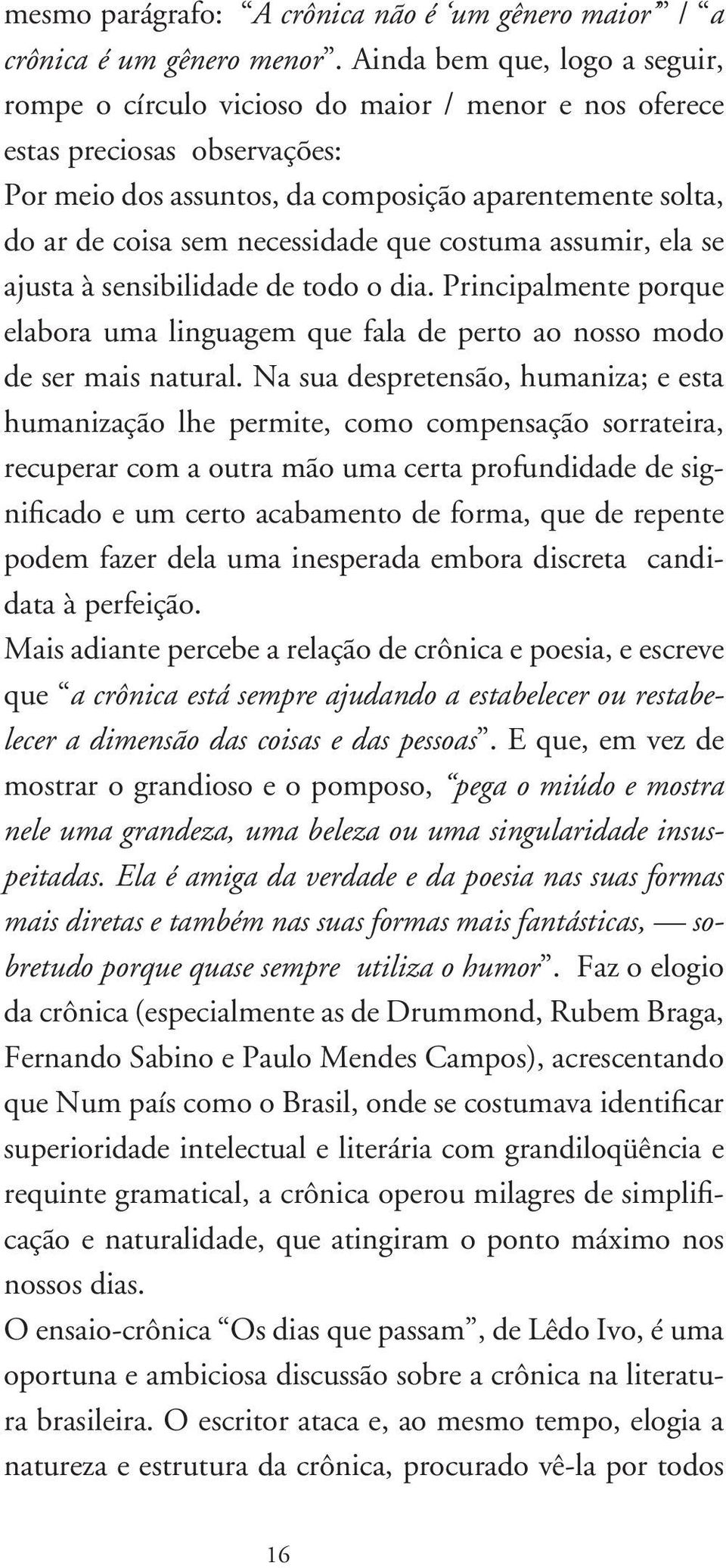 necessidade que costuma assumir, ela se ajusta à sensibilidade de todo o dia. Principalmente porque elabora uma linguagem que fala de perto ao nosso modo de ser mais natural.