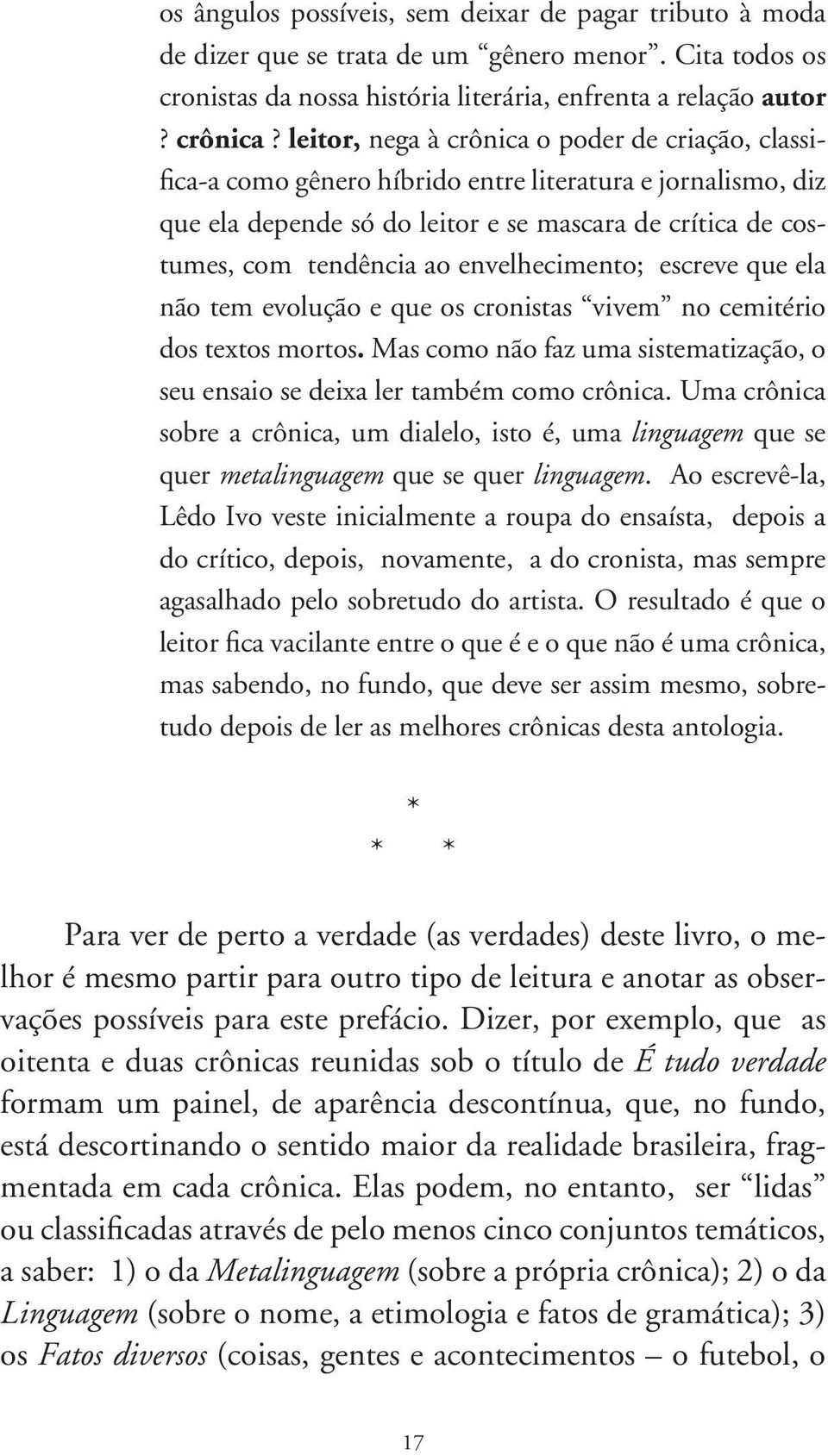 envelhecimento; escreve que ela não tem evolução e que os cronistas vivem no cemitério dos textos mortos. Mas como não faz uma sistematização, o seu ensaio se deixa ler também como crônica.