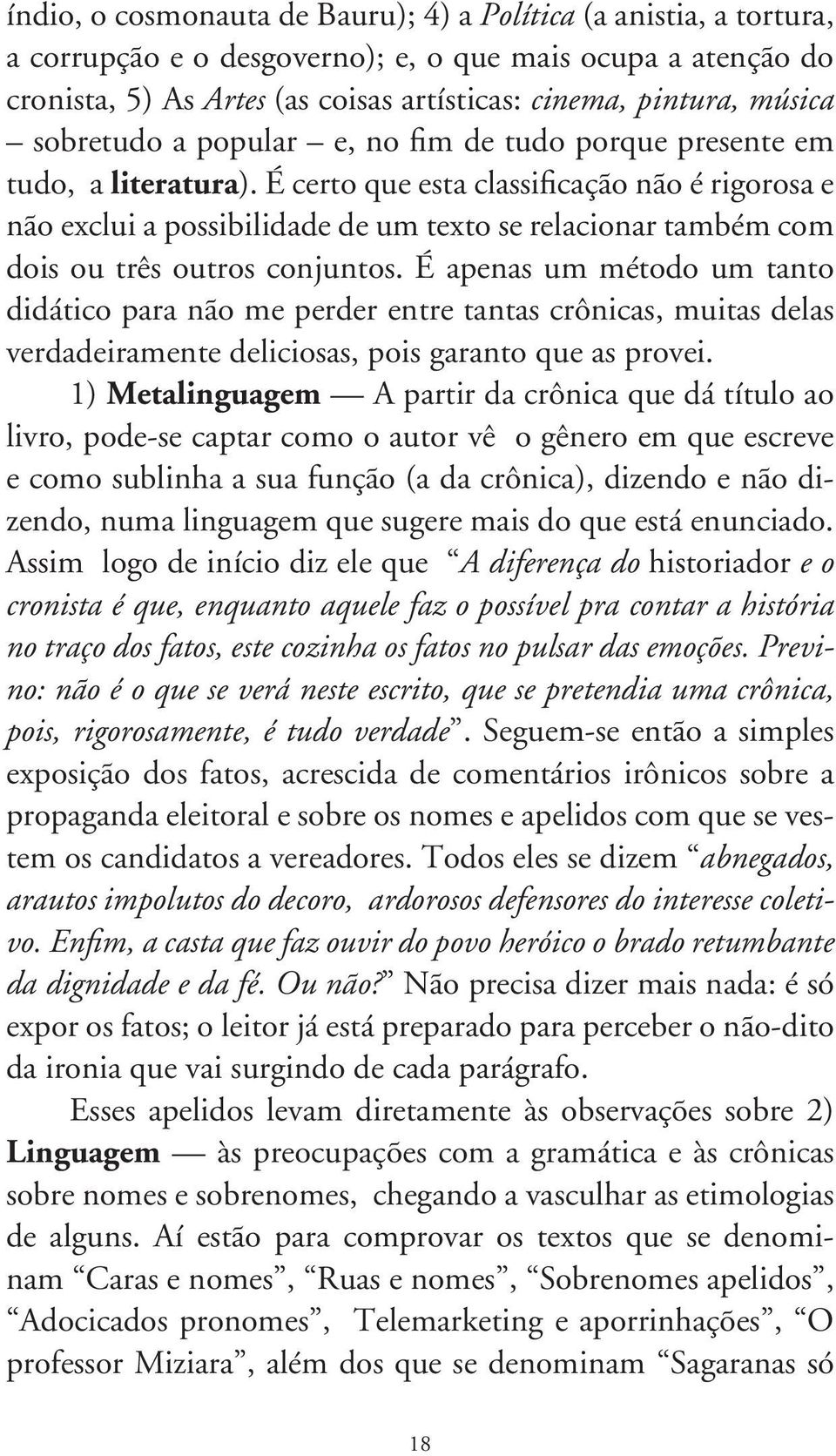 É certo que esta classificação não é rigorosa e não exclui a possibilidade de um texto se relacionar também com dois ou três outros conjuntos.