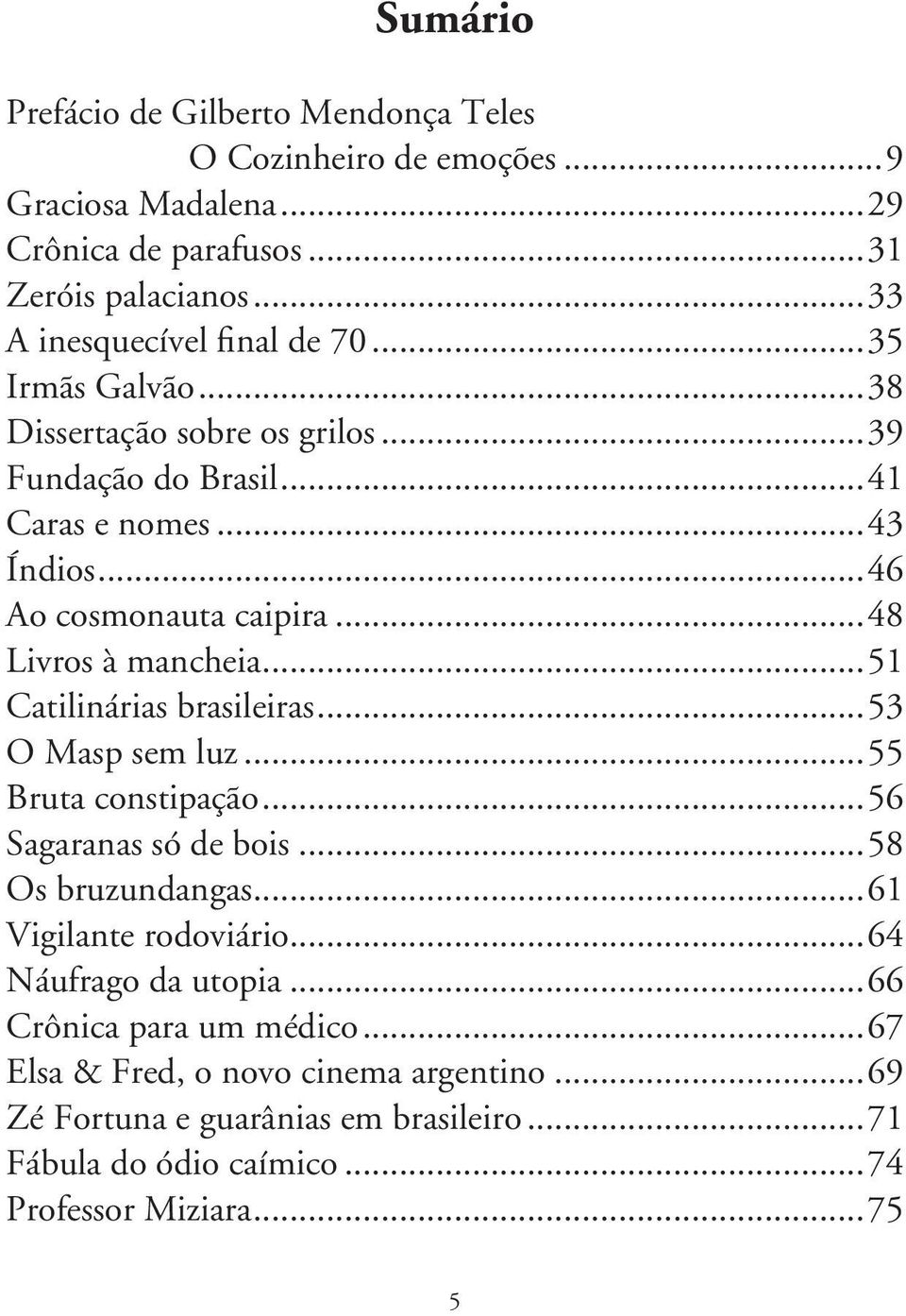 ..48 Livros à mancheia...51 Catilinárias brasileiras...53 O Masp sem luz...55 Bruta constipação...56 Sagaranas só de bois...58 Os bruzundangas.