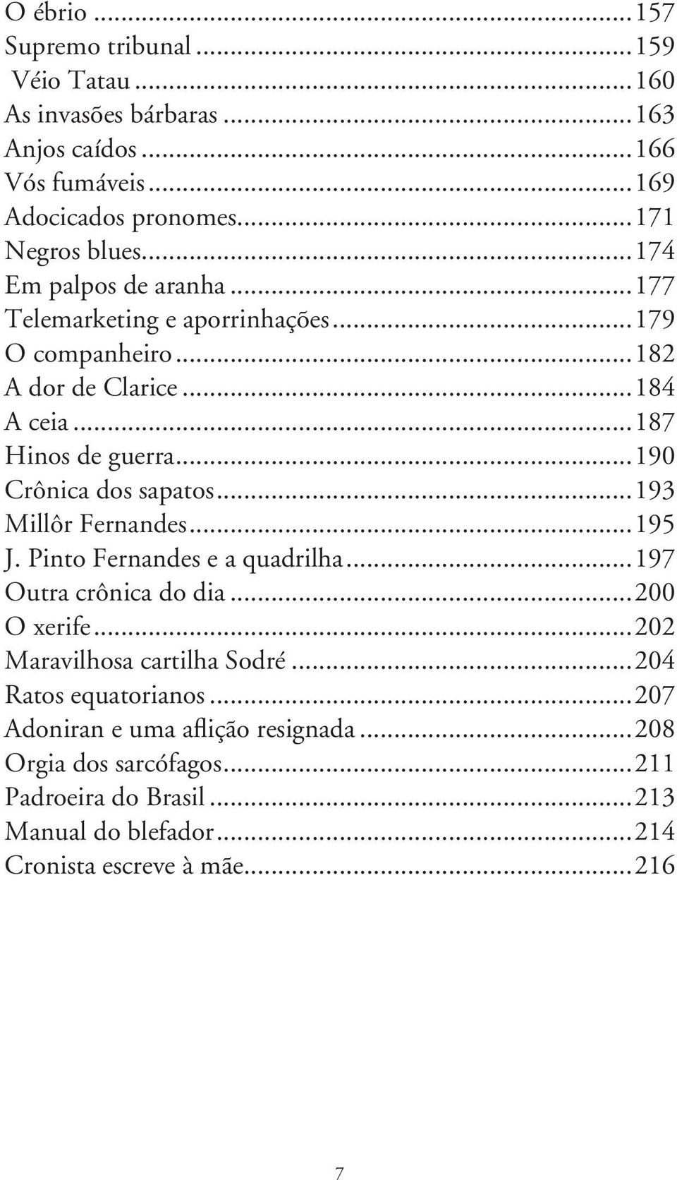 ..190 Crônica dos sapatos...193 Millôr Fernandes...195 J. Pinto Fernandes e a quadrilha...197 Outra crônica do dia...200 O xerife.