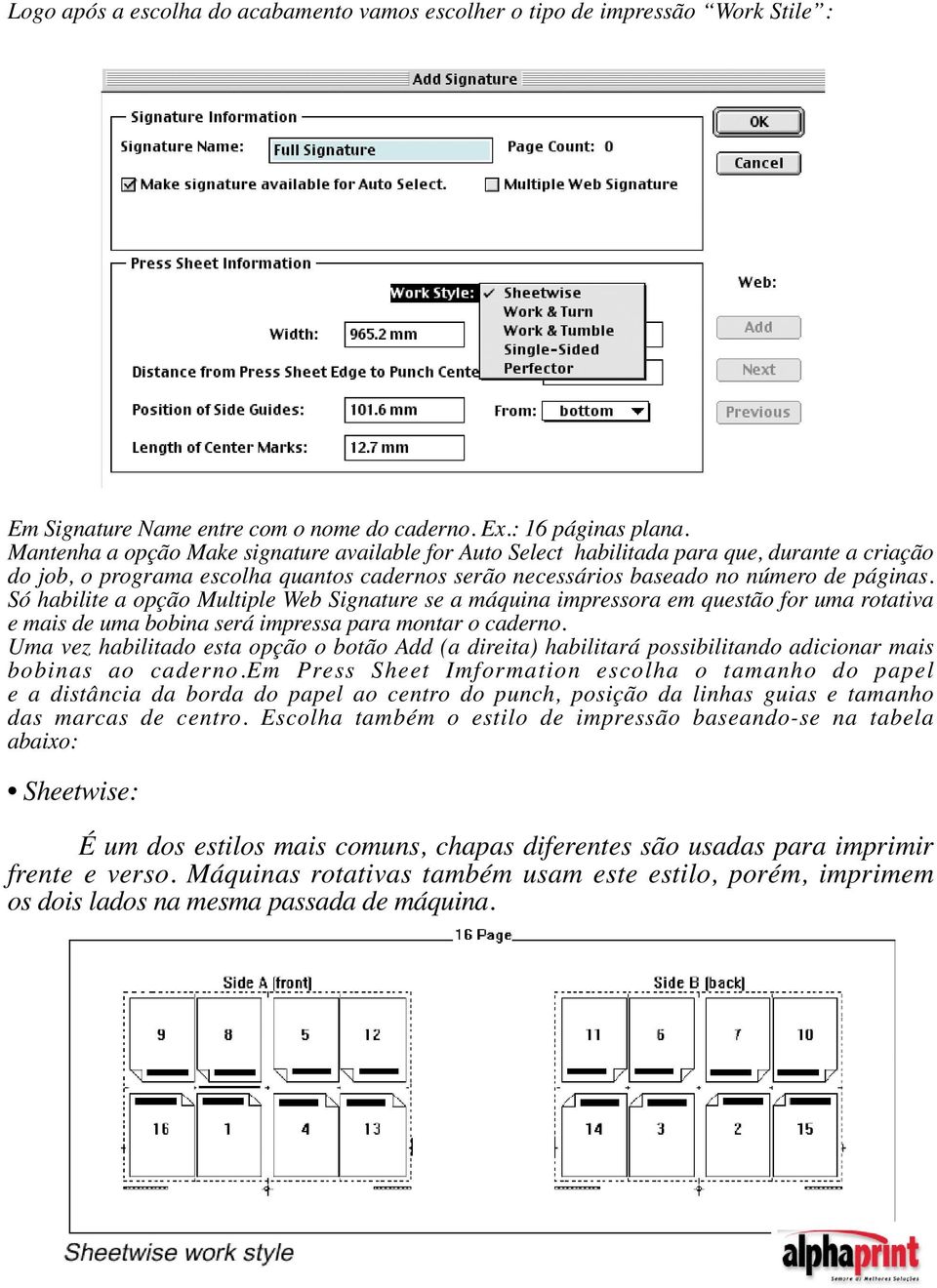 Só habilite a opção Multiple Web Signature se a máquina impressora em questão for uma rotativa e mais de uma bobina será impressa para montar o caderno.