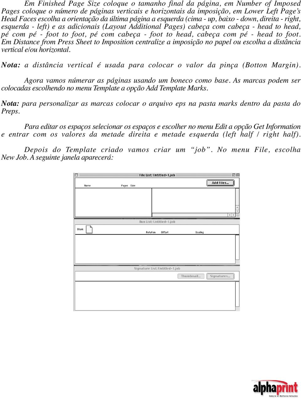 foot, pé com cabeça - foot to head, cabeça com pé - head to foot. Em Distance from Press Sheet to Imposition centralize a imposição no papel ou escolha a distância vertical e/ou horizontal.