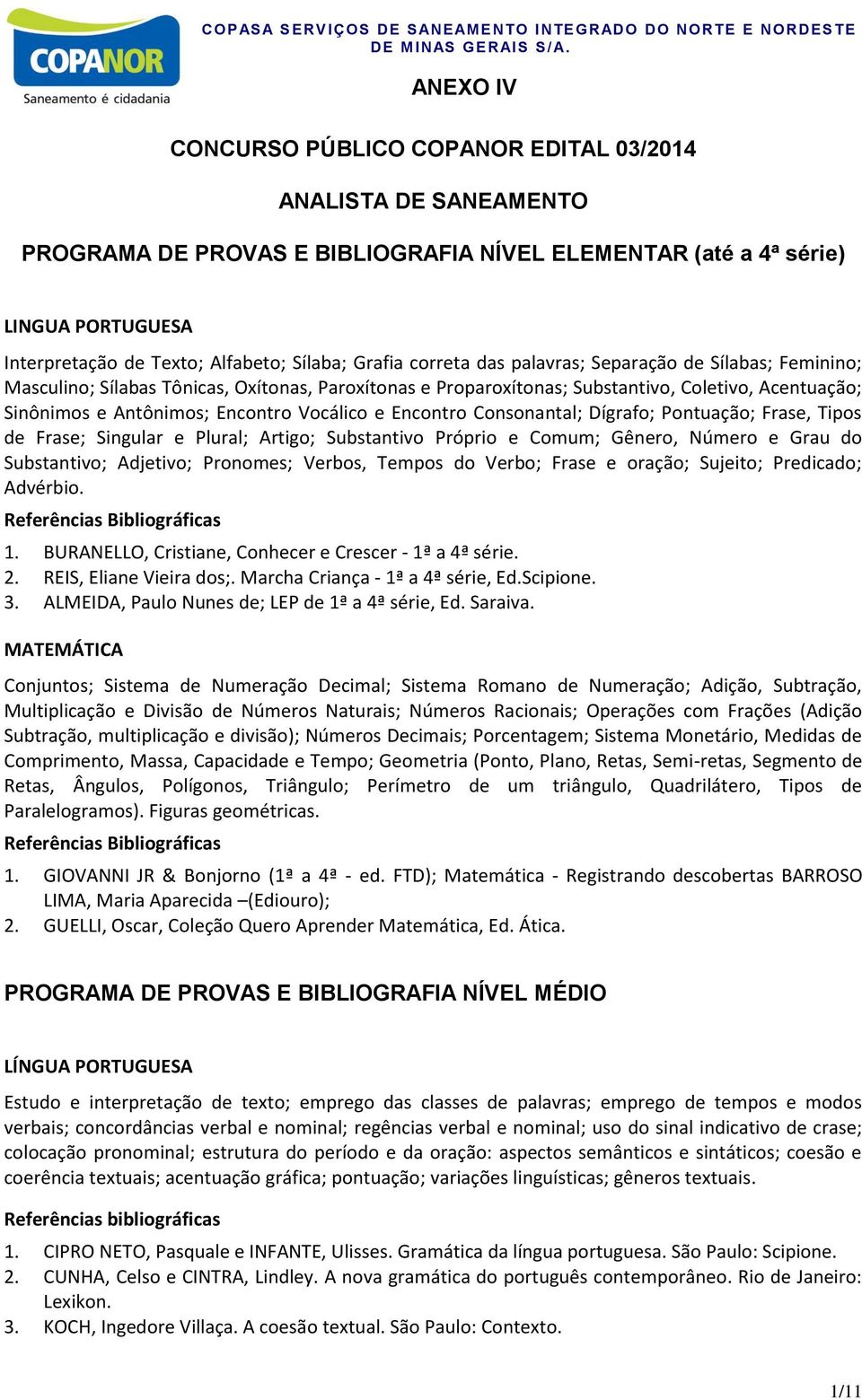 Encontro Consonantal; Dígrafo; Pontuação; Frase, Tipos de Frase; Singular e Plural; Artigo; Substantivo Próprio e Comum; Gênero, Número e Grau do Substantivo; Adjetivo; Pronomes; Verbos, Tempos do