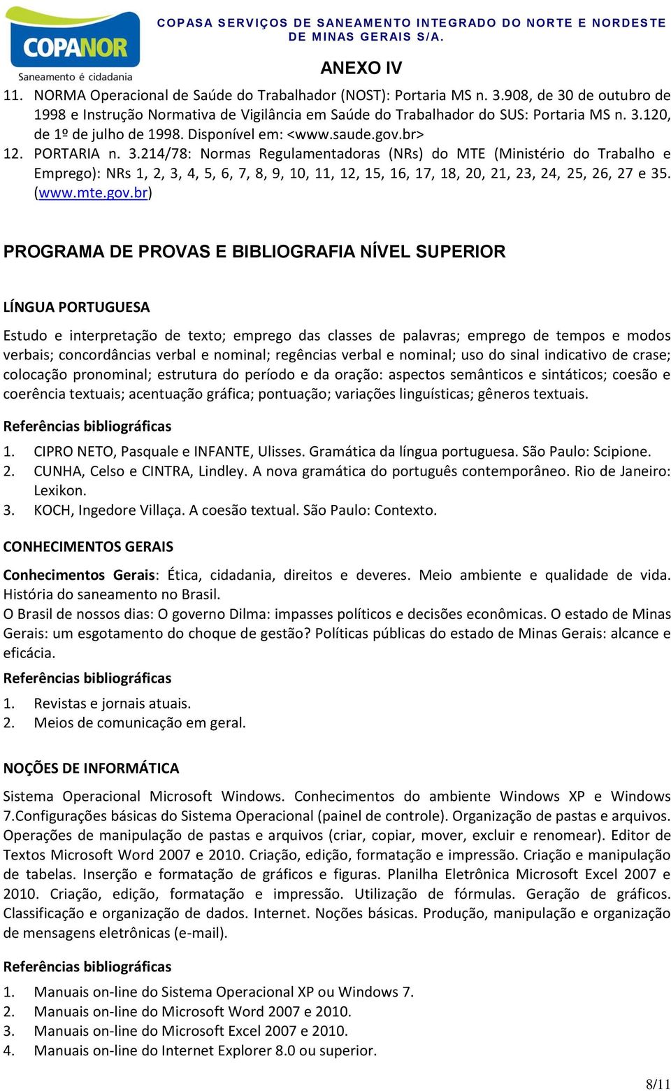 214/78: Normas Regulamentadoras (NRs) do MTE (Ministério do Trabalho e Emprego): NRs 1, 2, 3, 4, 5, 6, 7, 8, 9, 10, 11, 12, 15, 16, 17, 18, 20, 21, 23, 24, 25, 26, 27 e 35. (www.mte.gov.