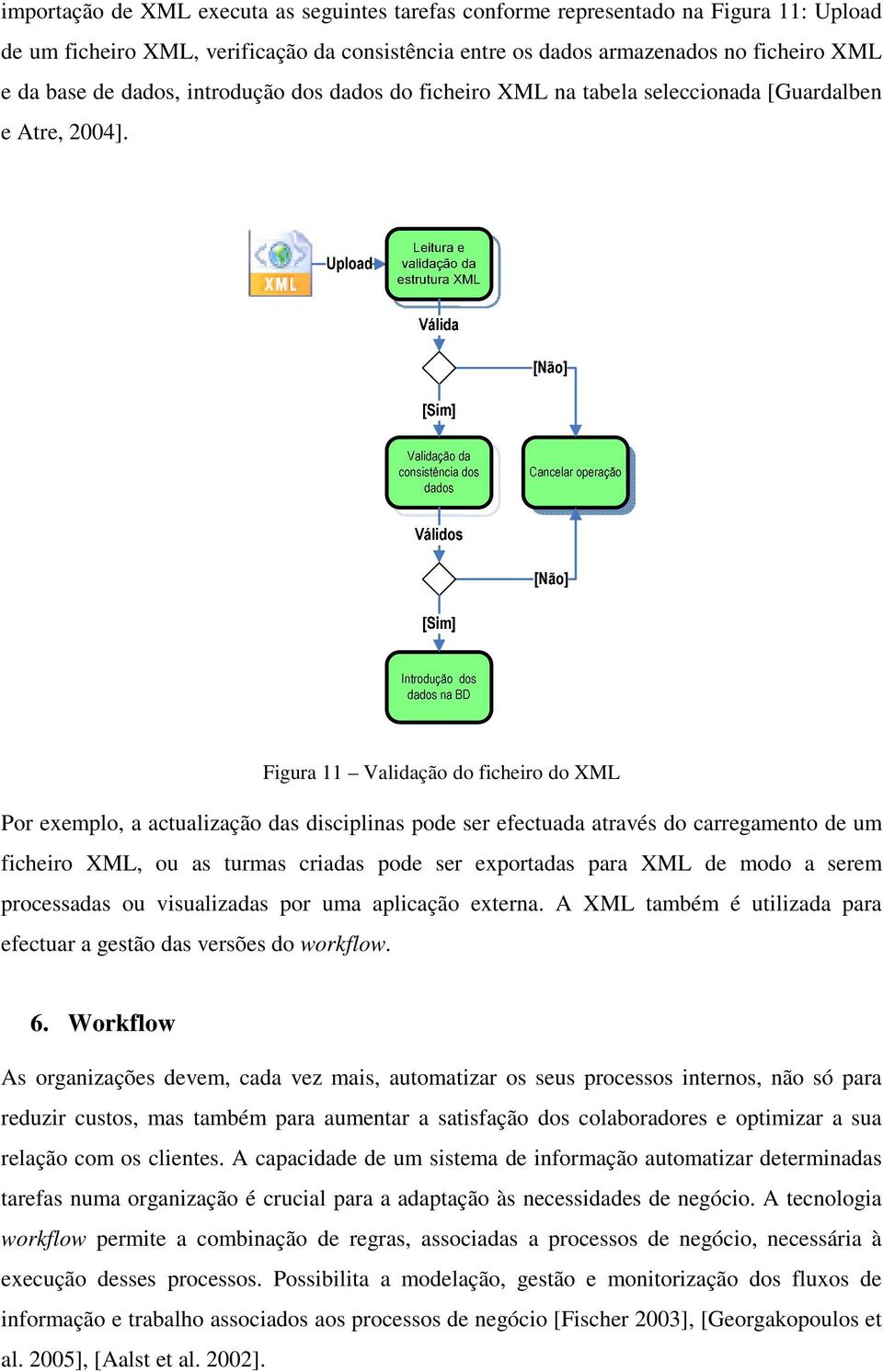 Figura 11 Validação do ficheiro do XML Por exemplo, a actualização das disciplinas pode ser efectuada através do carregamento de um ficheiro XML, ou as turmas criadas pode ser exportadas para XML de