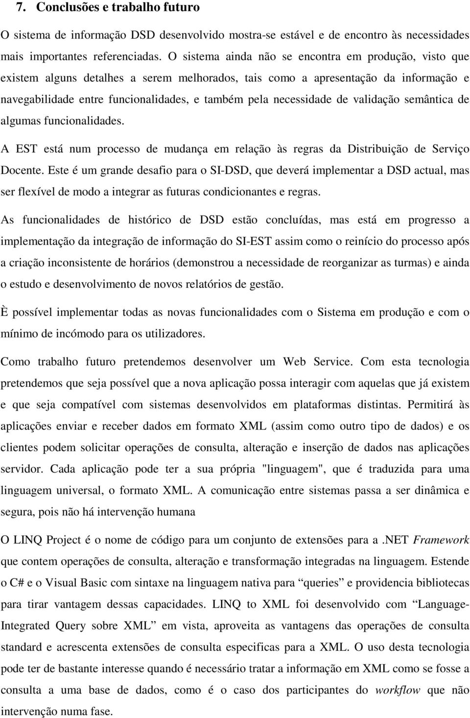 necessidade de validação semântica de algumas funcionalidades. A EST está num processo de mudança em relação às regras da Distribuição de Serviço Docente.