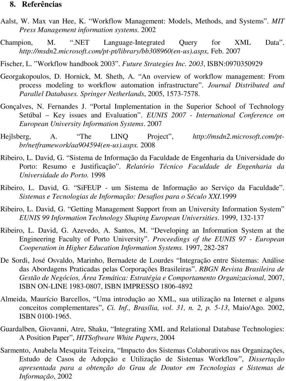 An overview of workflow management: From process modeling to workflow automation infrastructure. Journal Distributed and Parallel Databases. Springer Netherlands, 2005, 1573-7578. Gonçalves, N.