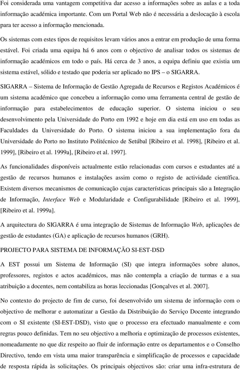 Foi criada uma equipa há 6 anos com o objectivo de analisar todos os sistemas de informação académicos em todo o país.