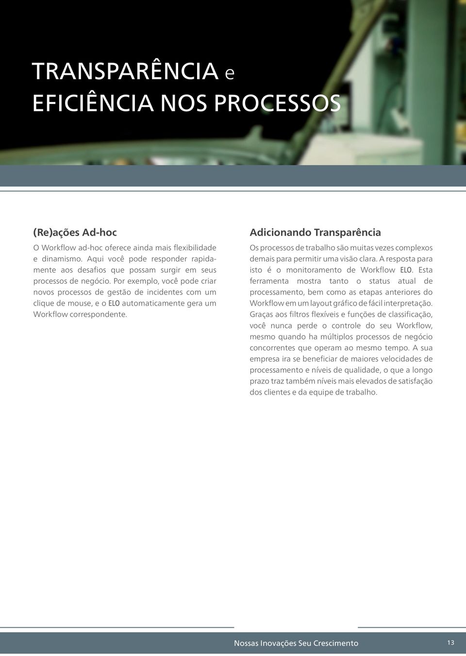 Por exemplo, você pode criar novos processos de gestão de incidentes com um clique de mouse, e o ELO automaticamente gera um Workflow correspondente.