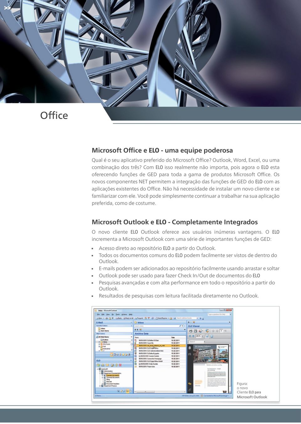 Os novos componentes NET permitem a integração das funções de GED do ELO com as aplicações existentes do Office. Não há necessidade de instalar um novo cliente e se familiarizar com ele.