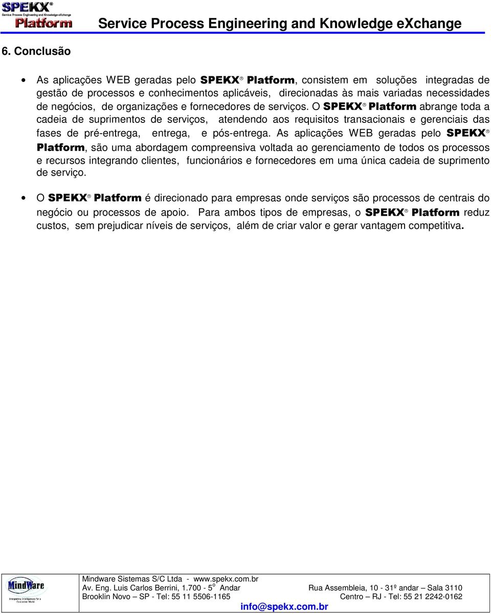 O SPEKX Platform abrange toda a cadeia de suprimentos de serviços, atendendo aos requisitos transacionais e gerenciais das fases de pré-entrega, entrega, e pós-entrega.