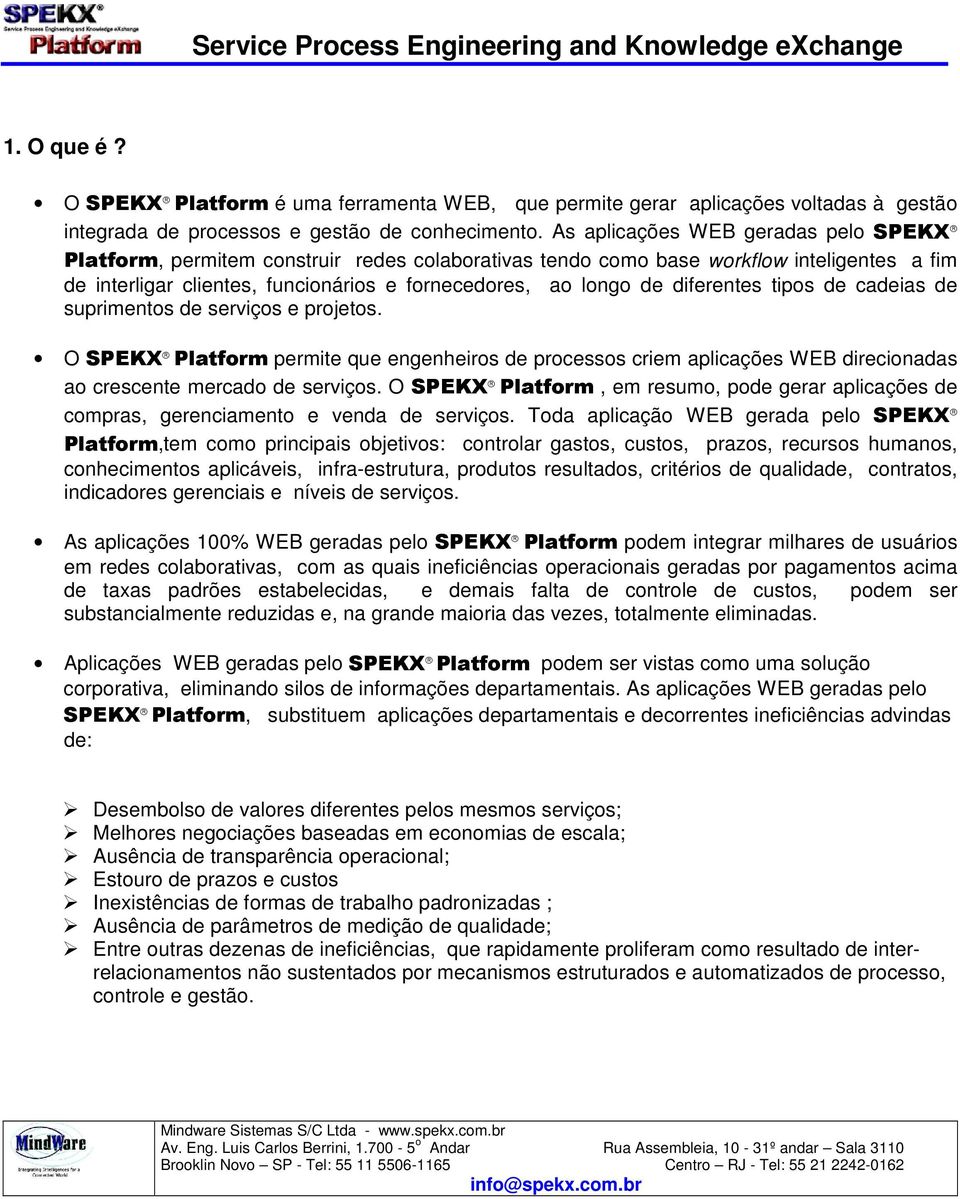 diferentes tipos de cadeias de suprimentos de serviços e projetos. O SPEKX Platform permite que engenheiros de processos criem aplicações WEB direcionadas ao crescente mercado de serviços.