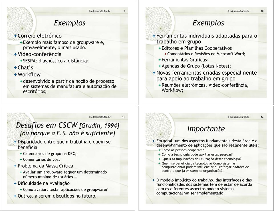 Comentários e Revisões no Microsoft Word;!Ferramentas Gráficas;!Agendas de Grupo (Lotus Notes);!Novas ferramentas criadas especialmente para apoio ao trabalho em grupo!