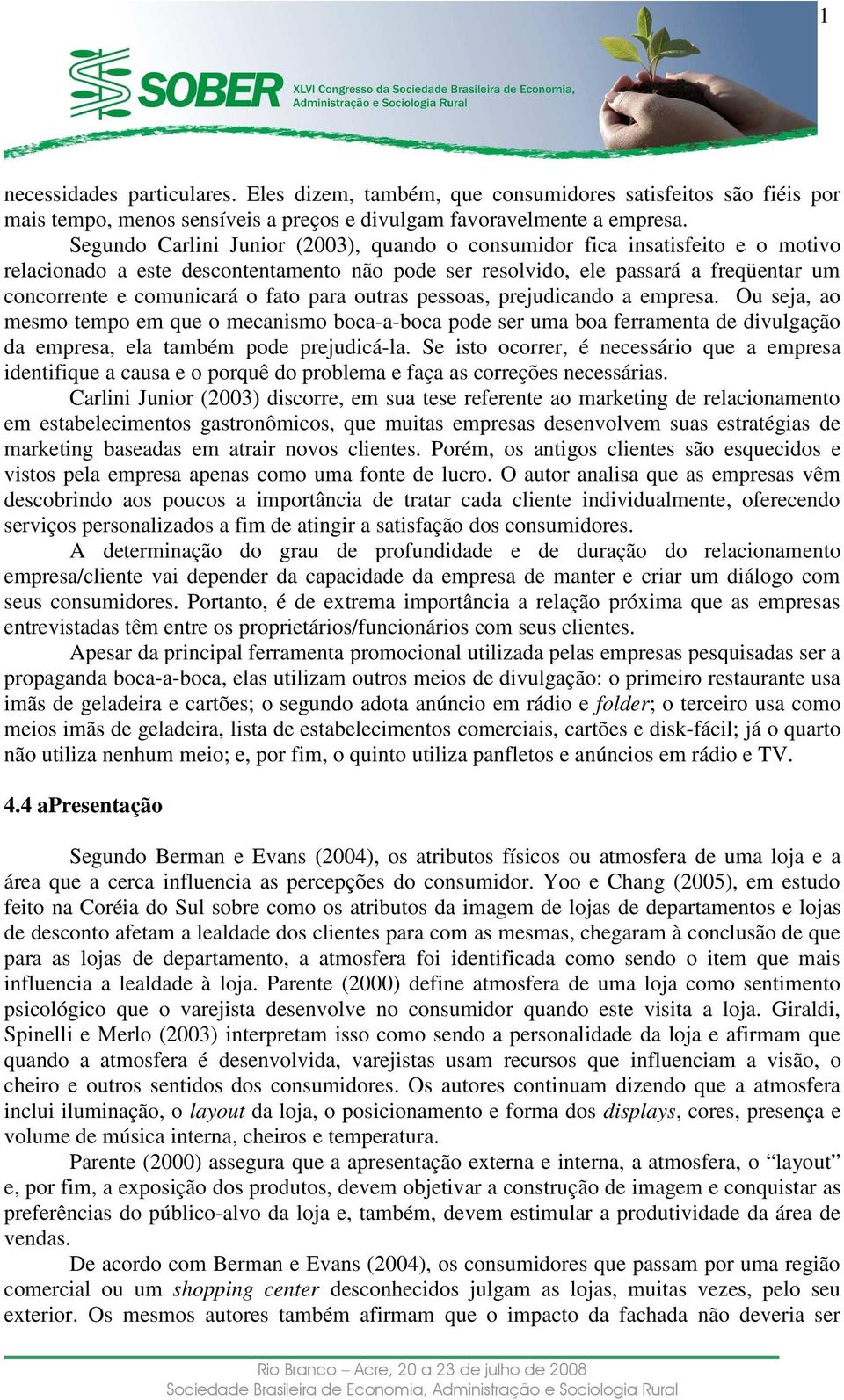 para outras pessoas, prejudicando a empresa. Ou seja, ao mesmo tempo em que o mecanismo boca-a-boca pode ser uma boa ferramenta de divulgação da empresa, ela também pode prejudicá-la.