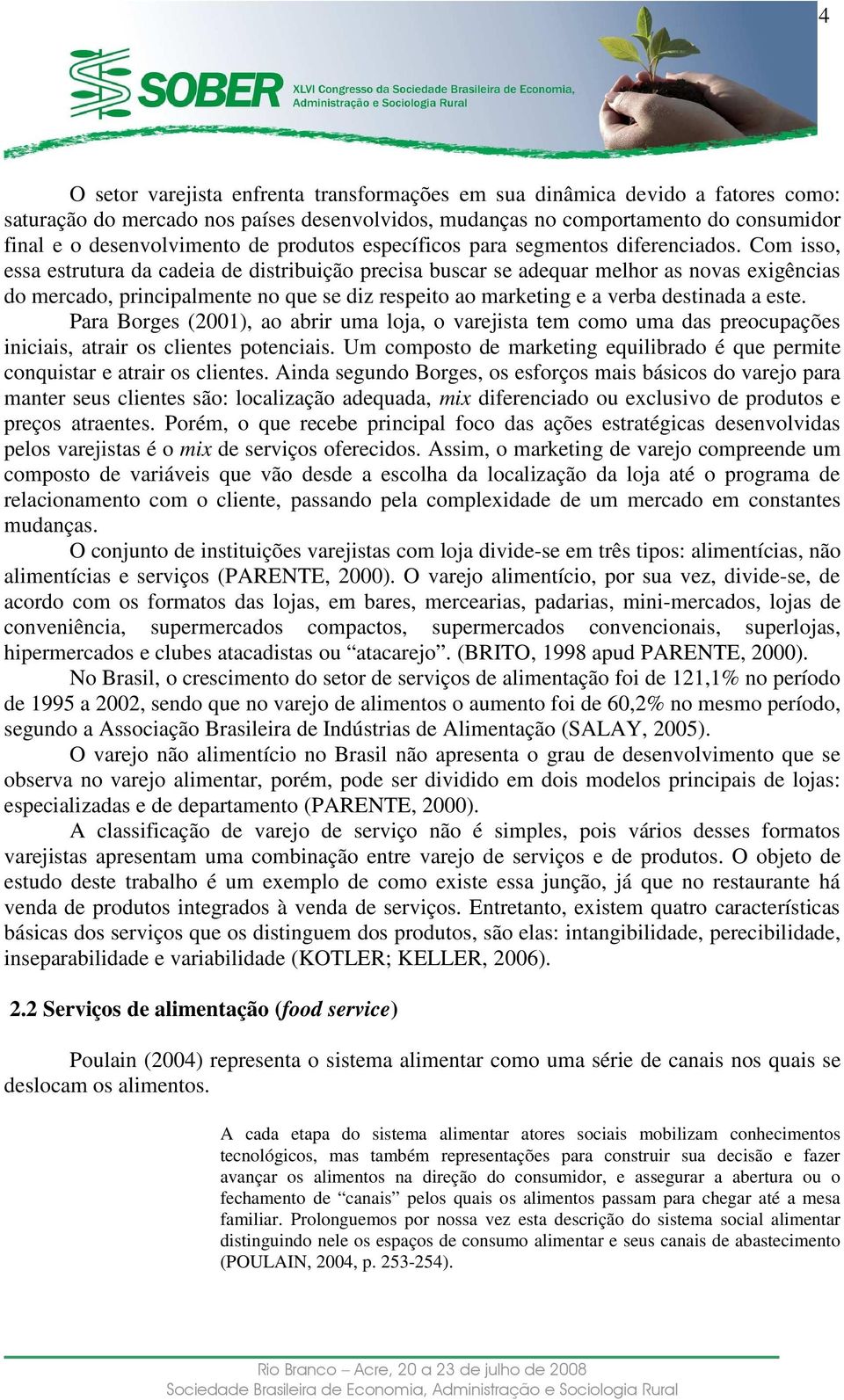 Com isso, essa estrutura da cadeia de distribuição precisa buscar se adequar melhor as novas exigências do mercado, principalmente no que se diz respeito ao marketing e a verba destinada a este.