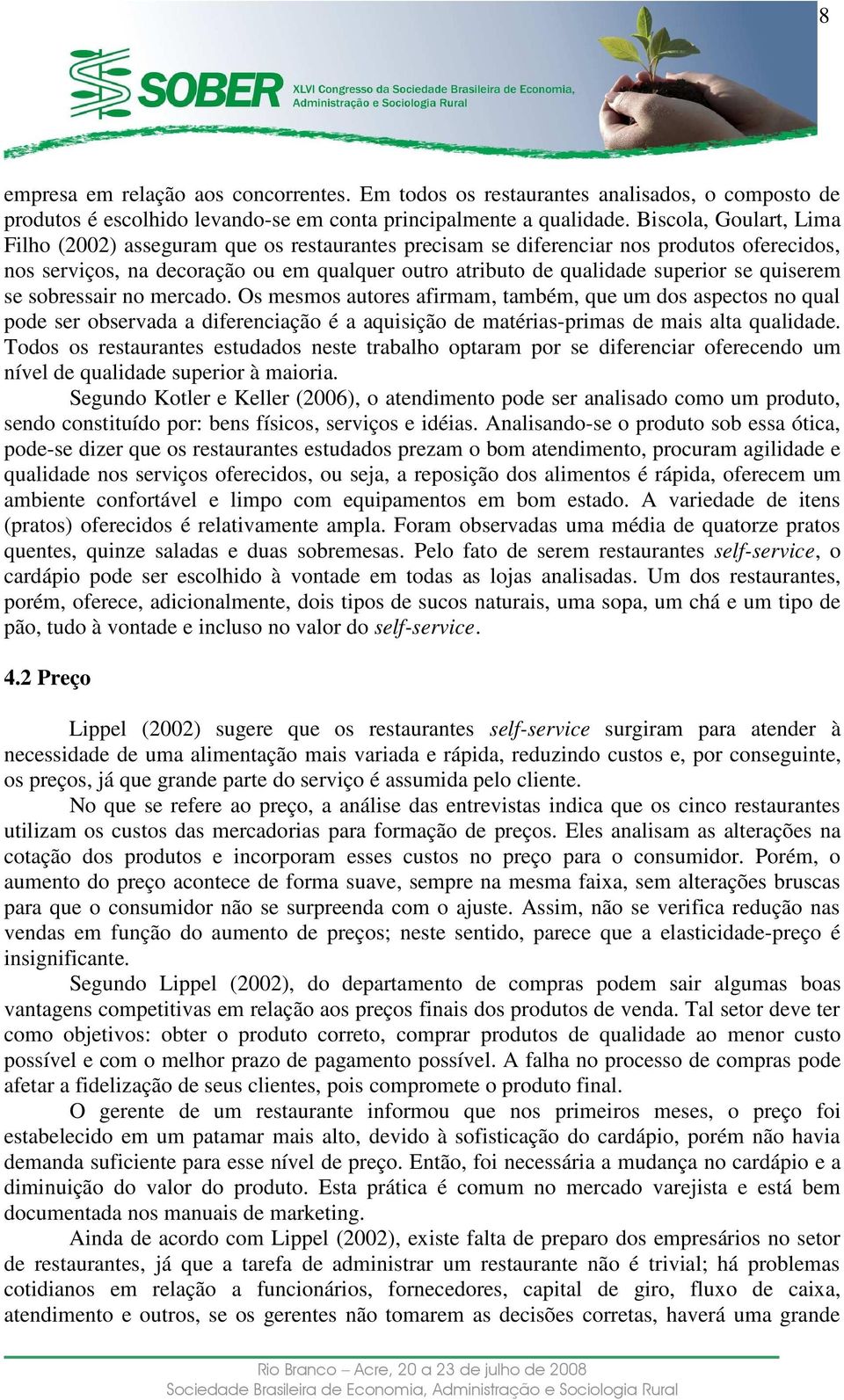 quiserem se sobressair no mercado. Os mesmos autores afirmam, também, que um dos aspectos no qual pode ser observada a diferenciação é a aquisição de matérias-primas de mais alta qualidade.