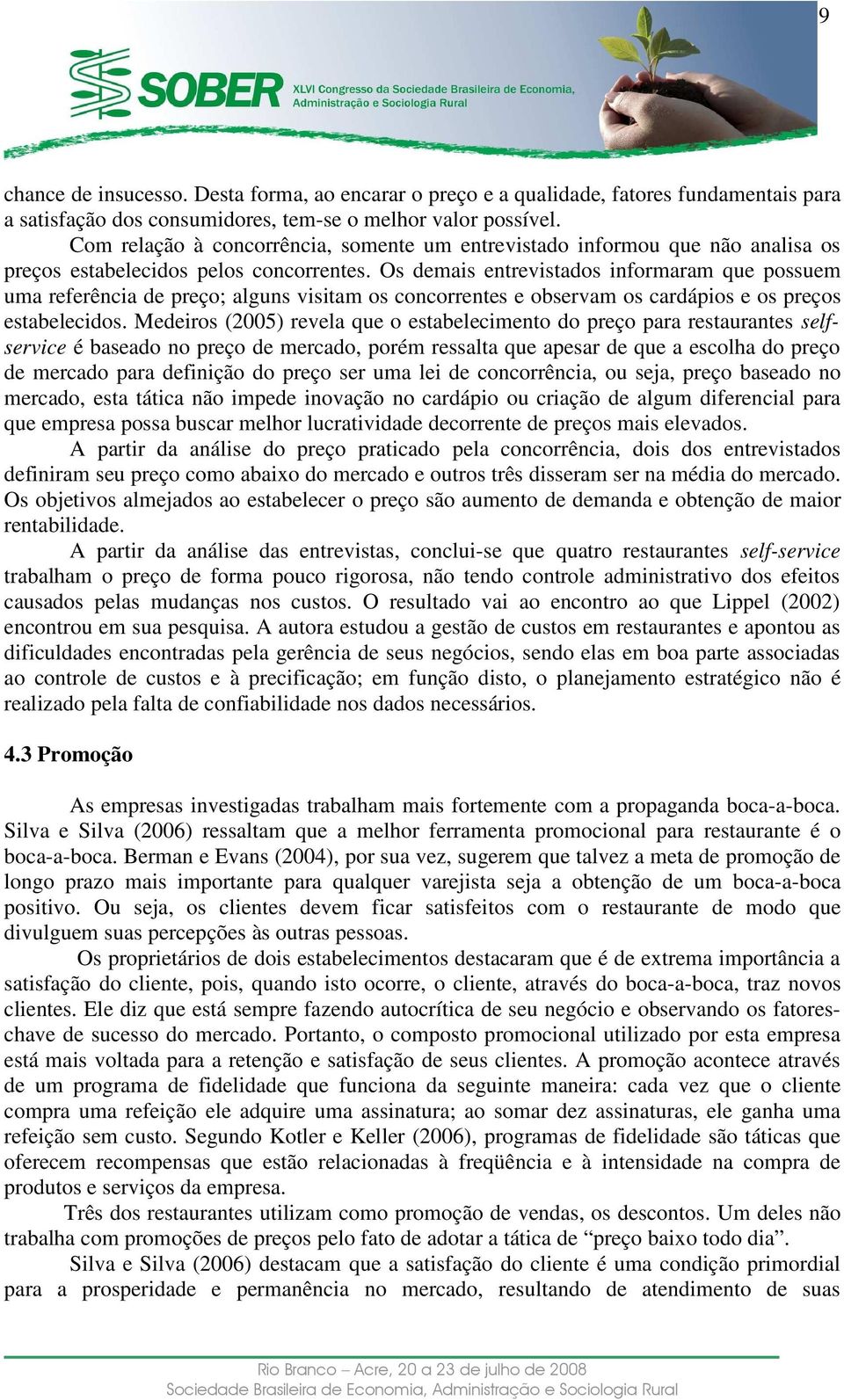 Os demais entrevistados informaram que possuem uma referência de preço; alguns visitam os concorrentes e observam os cardápios e os preços estabelecidos.