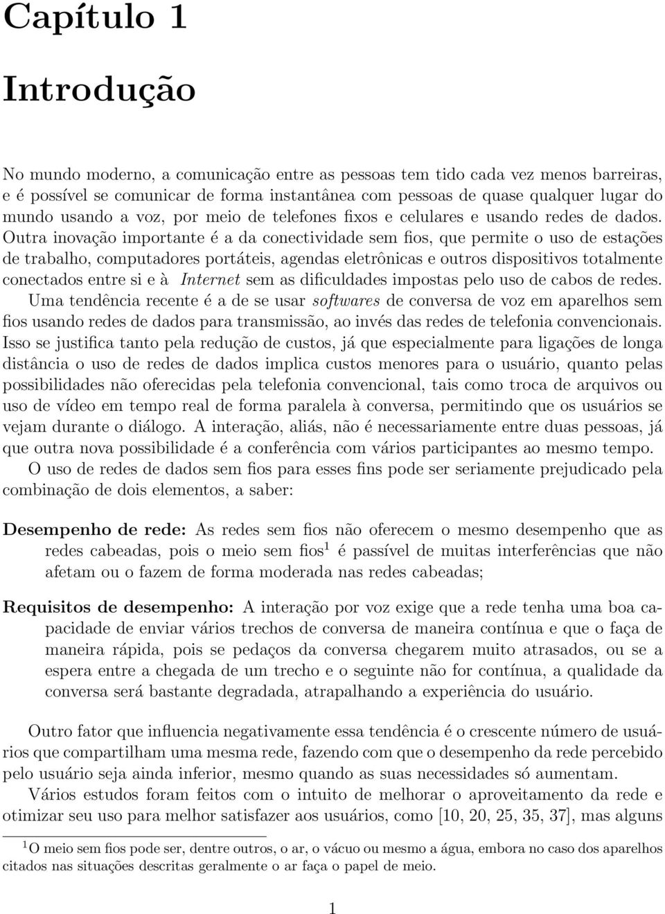 Outra inovação importante é a da conectividade sem fios, que permite o uso de estações de trabalho, computadores portáteis, agendas eletrônicas e outros dispositivos totalmente conectados entre si e