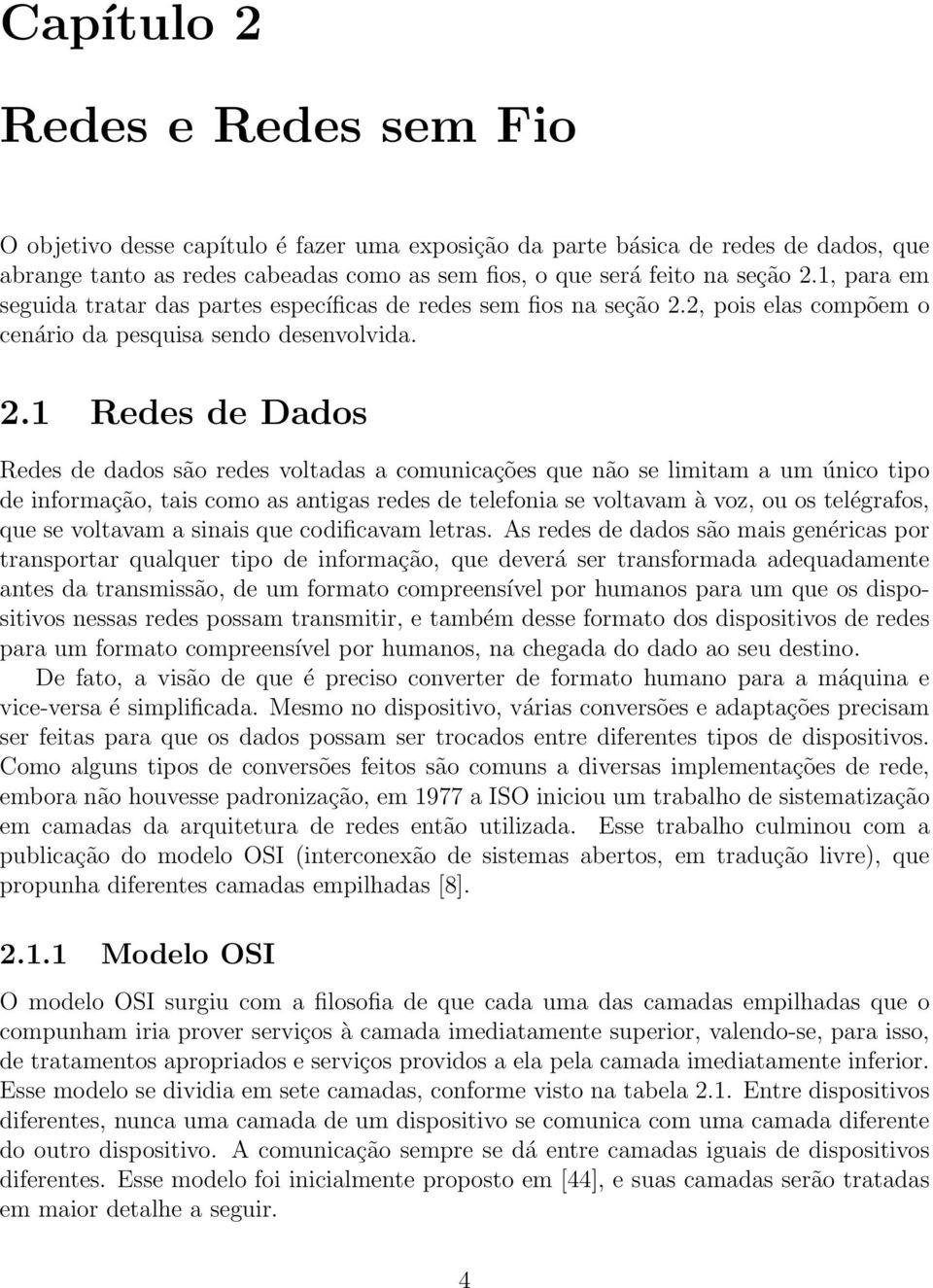 2, pois elas compõem o cenário da pesquisa sendo desenvolvida. 2.