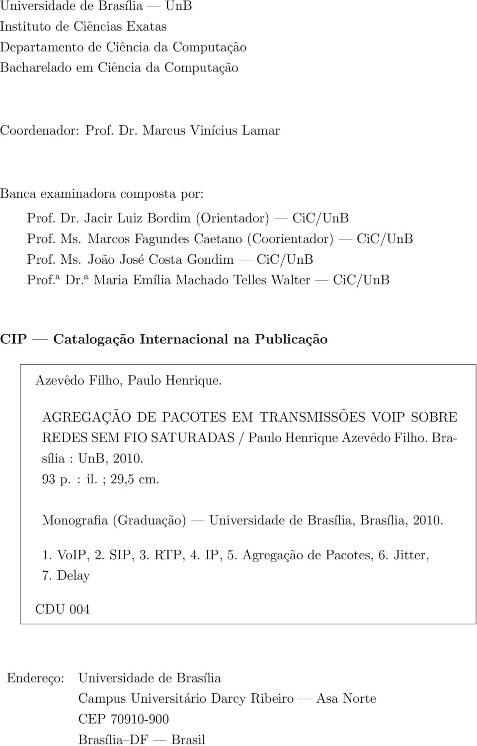 a Dr. a Maria Emília Machado Telles Walter CiC/UnB CIP Catalogação Internacional na Publicação Azevêdo Filho, Paulo Henrique.