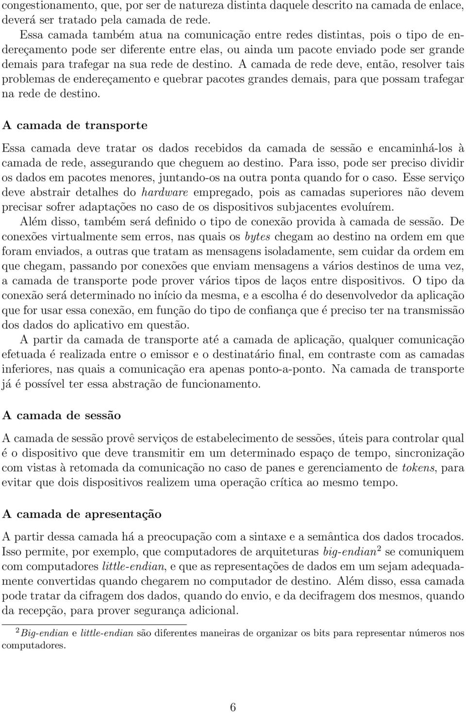 de destino. A camada de rede deve, então, resolver tais problemas de endereçamento e quebrar pacotes grandes demais, para que possam trafegar na rede de destino.