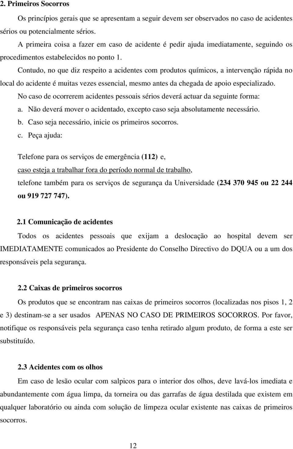 Contudo, no que diz respeito a acidentes com produtos químicos, a intervenção rápida no local do acidente é muitas vezes essencial, mesmo antes da chegada de apoio especializado.