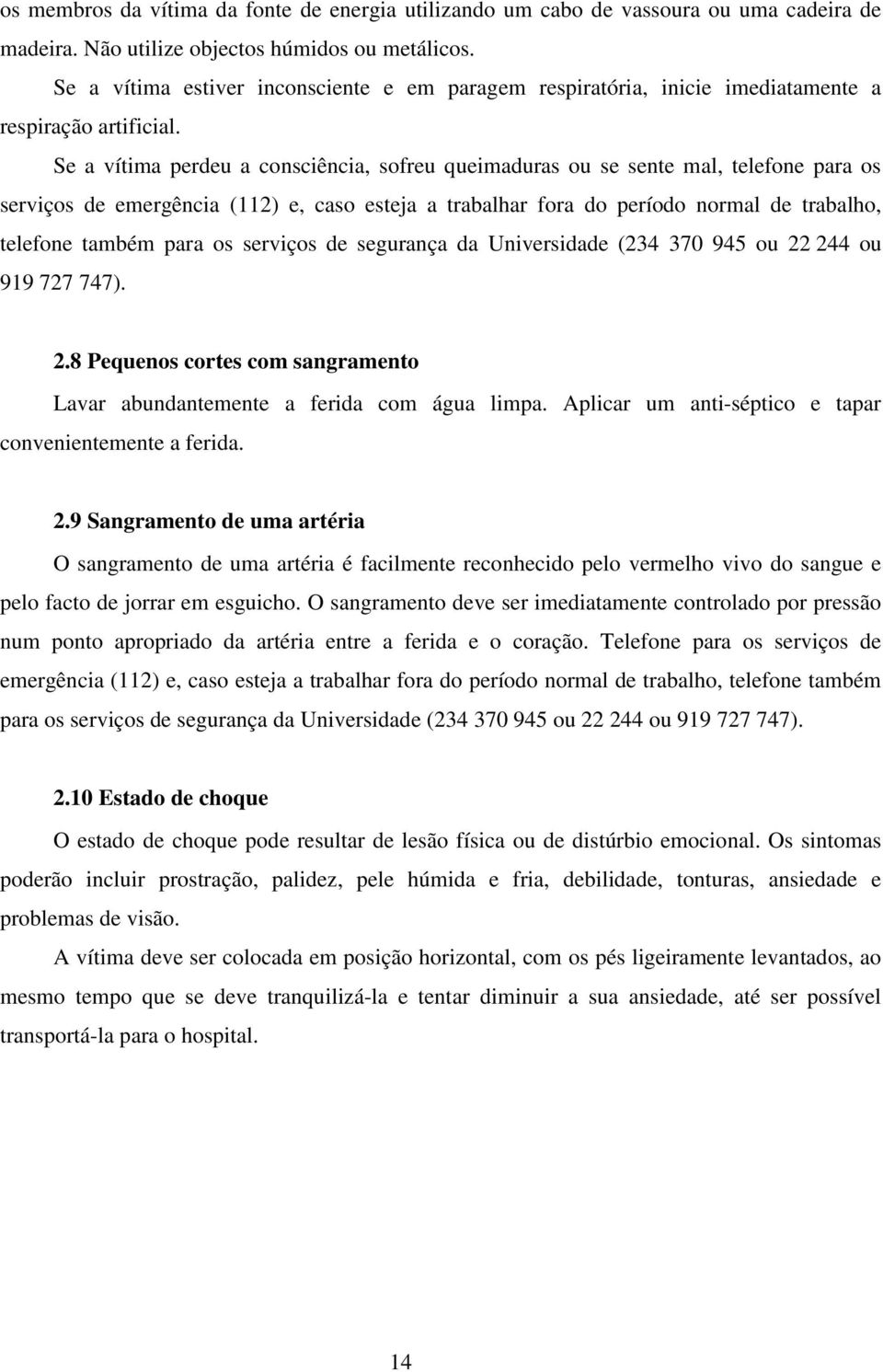 Se a vítima perdeu a consciência, sofreu queimaduras ou se sente mal, telefone para os serviços de emergência (112) e, caso esteja a trabalhar fora do período normal de trabalho, telefone também para