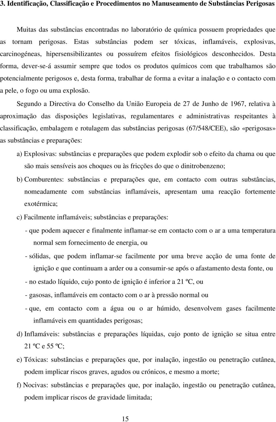 Desta forma, dever-se-á assumir sempre que todos os produtos químicos com que trabalhamos são potencialmente perigosos e, desta forma, trabalhar de forma a evitar a inalação e o contacto com a pele,