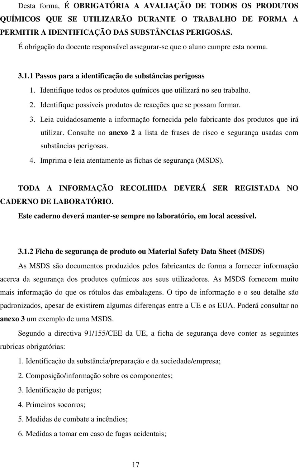 Identifique todos os produtos químicos que utilizará no seu trabalho. 2. Identifique possíveis produtos de reacções que se possam formar. 3.