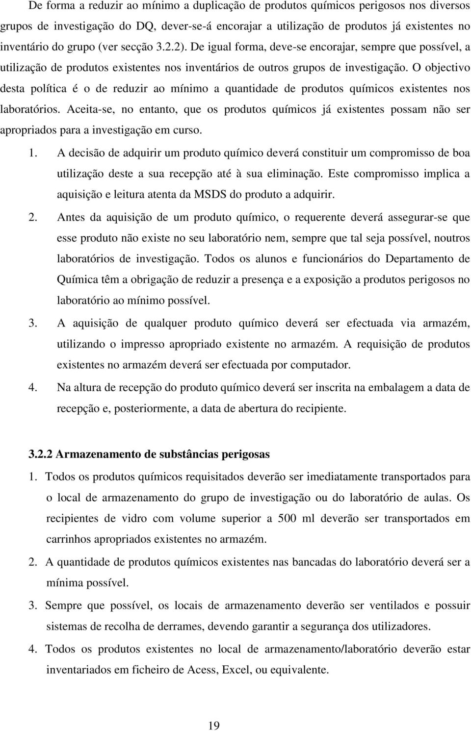 O objectivo desta política é o de reduzir ao mínimo a quantidade de produtos químicos existentes nos laboratórios.