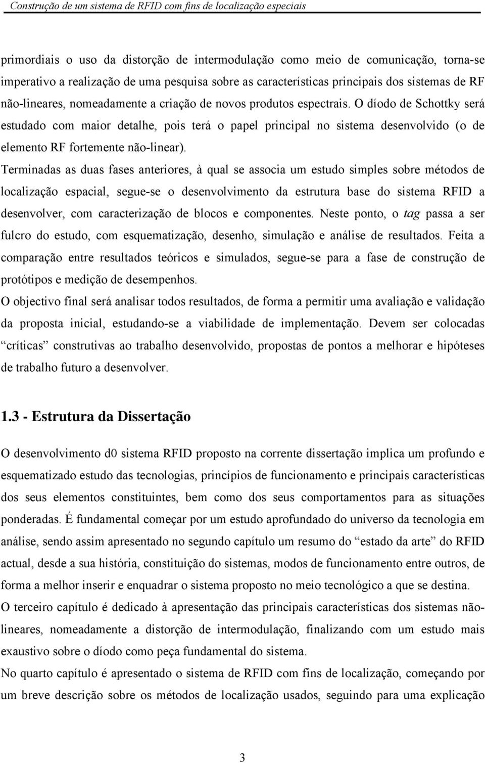 Terminadas as duas fases anteriores, à qual se associa um estudo simples sobre métodos de localização espacial, segue-se o desenvolvimento da estrutura base do sistema RFID a desenvolver, com