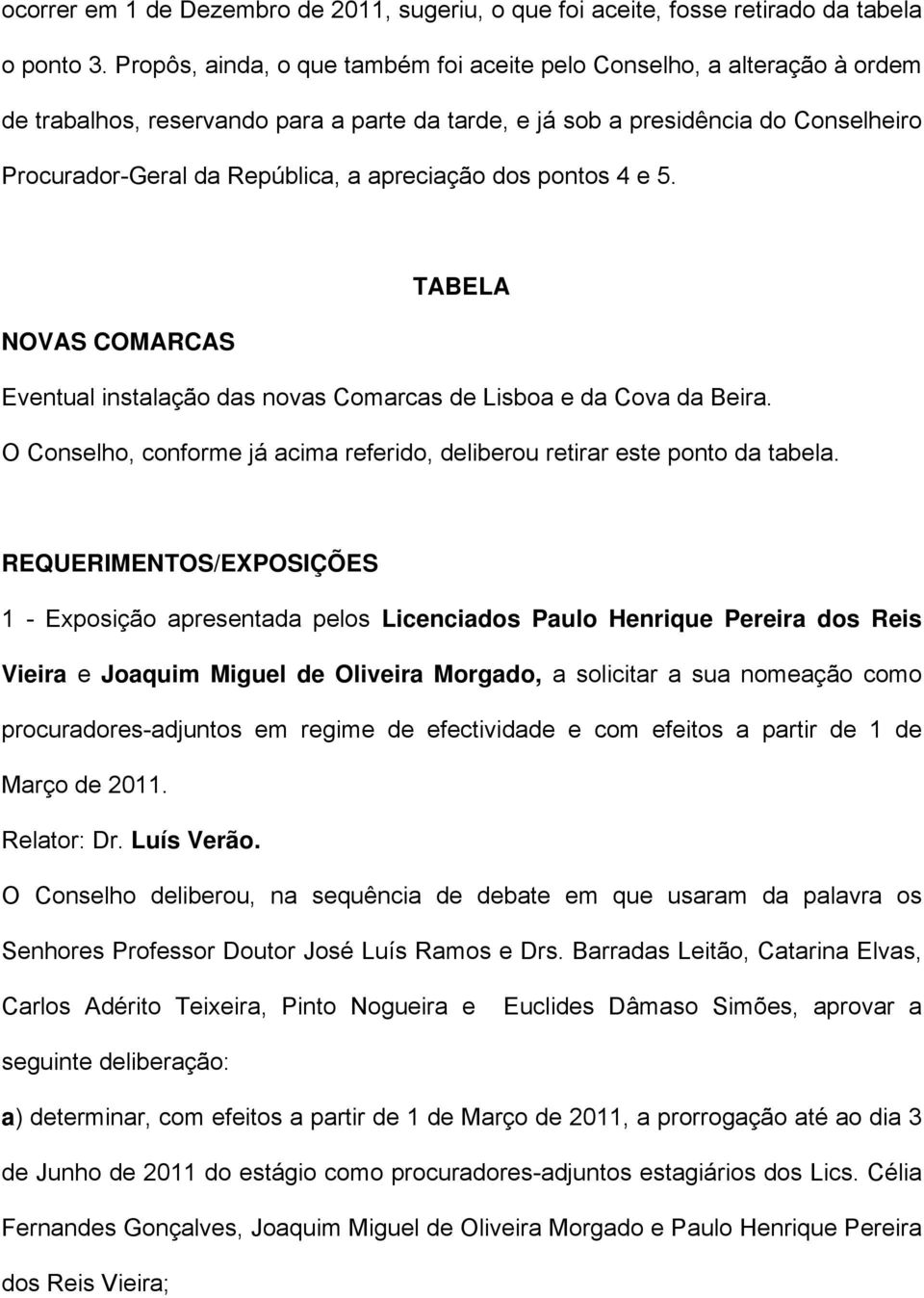 apreciação dos pontos 4 e 5. TABELA NOVAS COMARCAS Eventual instalação das novas Comarcas de Lisboa e da Cova da Beira. O Conselho, conforme já acima referido, deliberou retirar este ponto da tabela.