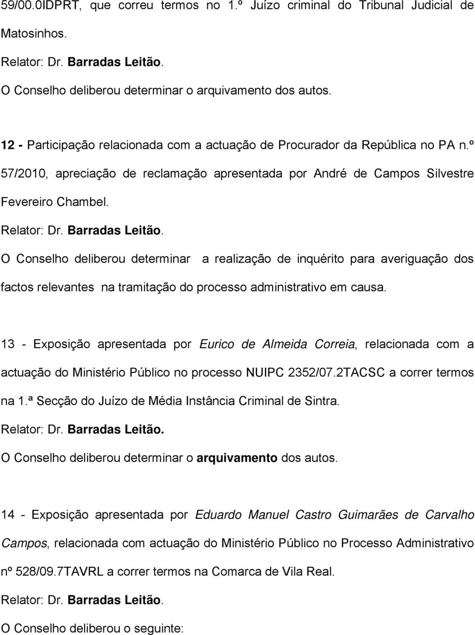 O Conselho deliberou determinar a realização de inquérito para averiguação dos factos relevantes na tramitação do processo administrativo em causa.