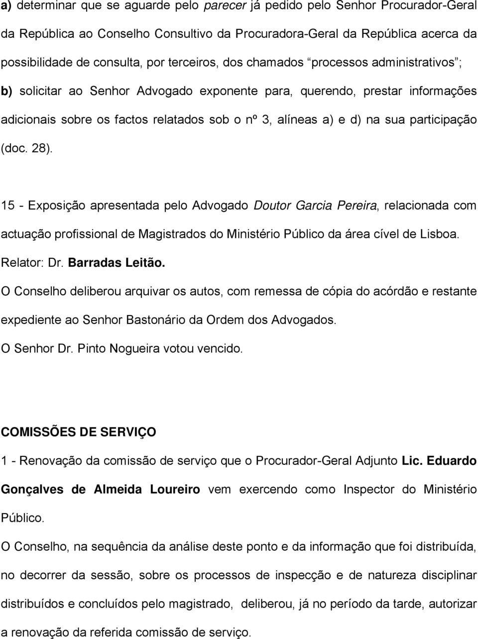 sua participação (doc. 28). 15 - Exposição apresentada pelo Advogado Doutor Garcia Pereira, relacionada com actuação profissional de Magistrados do Ministério Público da área cível de Lisboa.