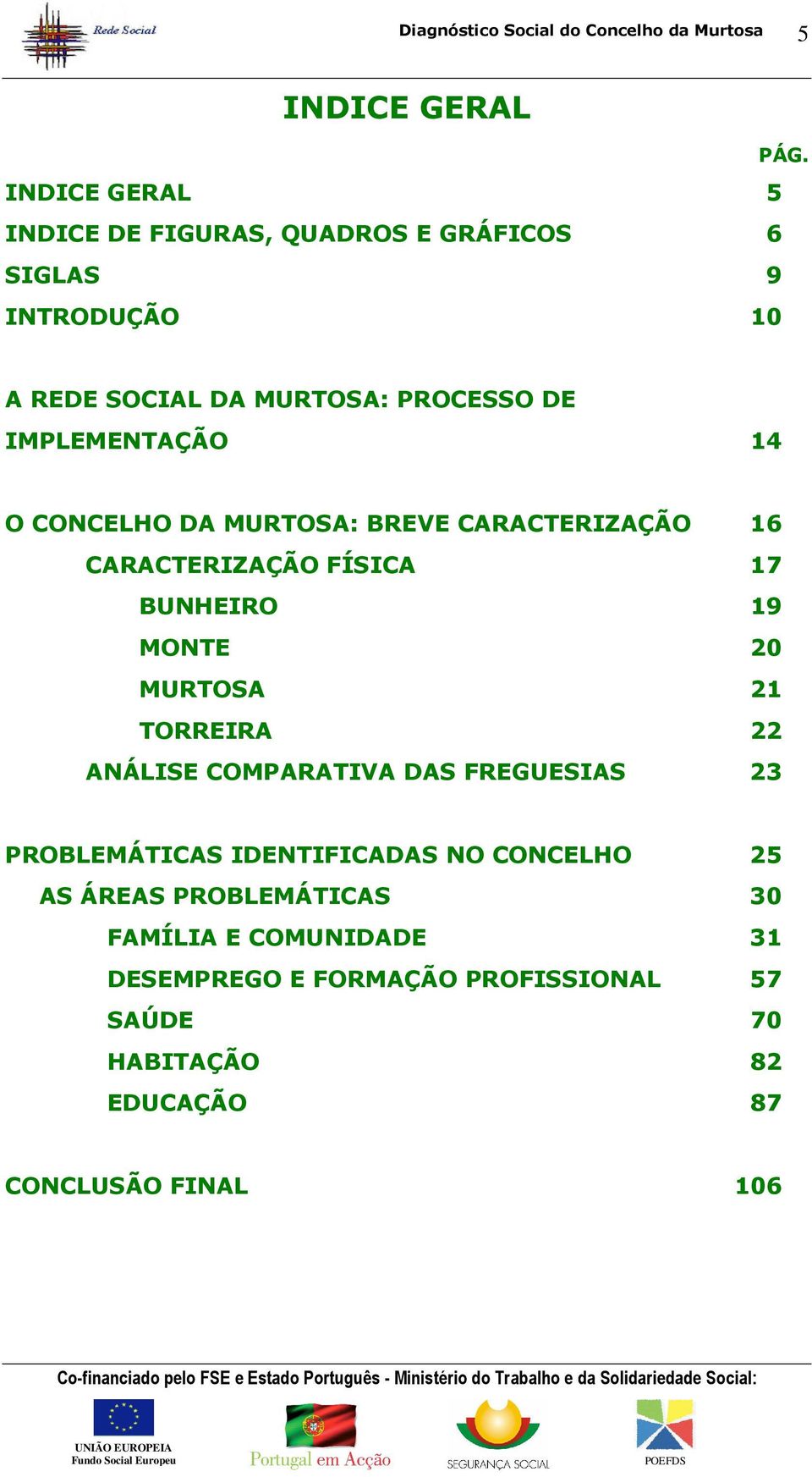 IMPLEMENTAÇÃO 14 O CONCELHO DA MURTOSA: BREVE CARACTERIZAÇÃO 16 CARACTERIZAÇÃO FÍSICA 17 BUNHEIRO 19 MONTE 20 MURTOSA 21