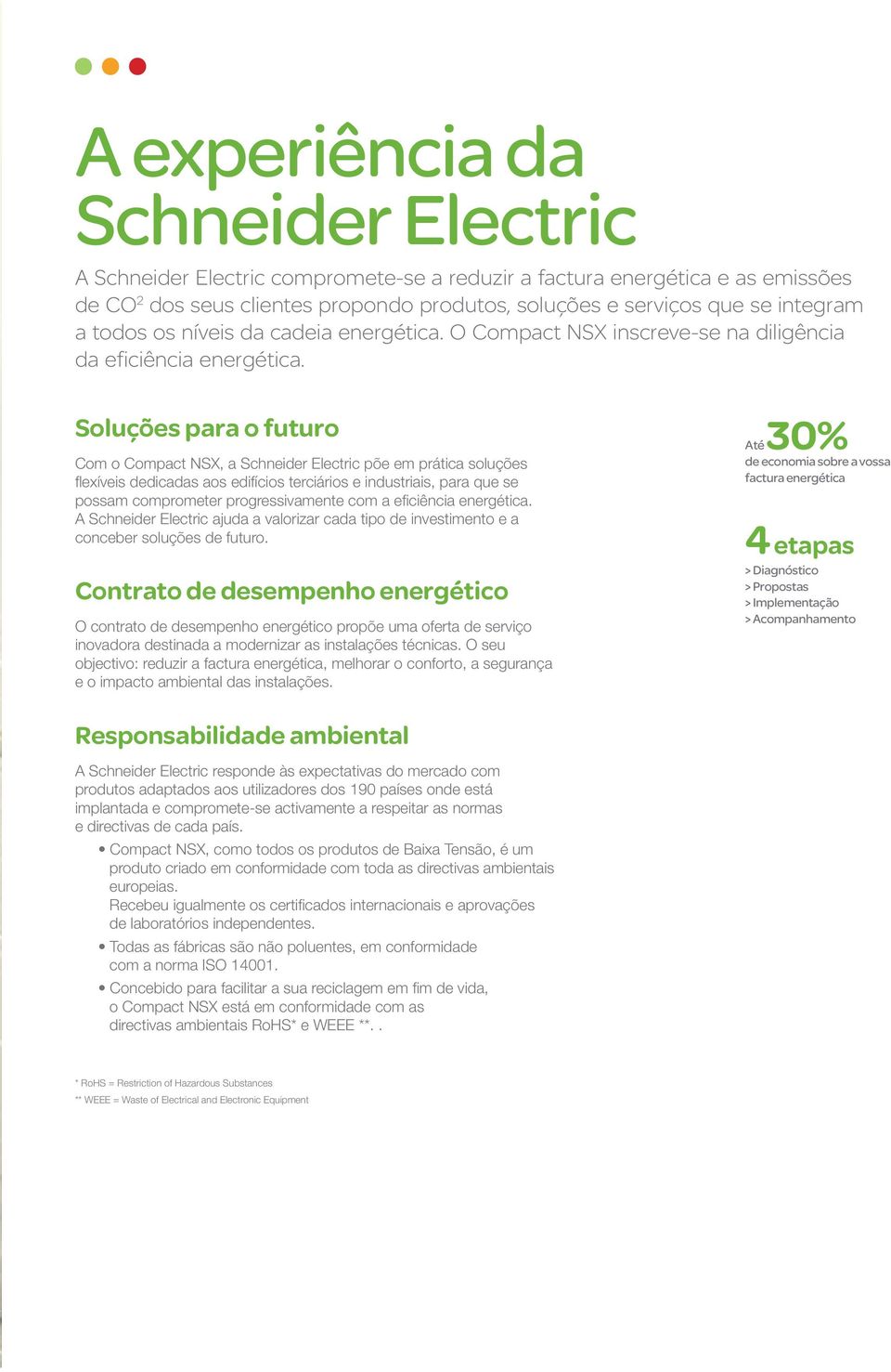 Soluções para o futuro Com o Compact NSX, a Schneider Electric põe em prática soluções flexíveis dedicadas aos edifícios terciários e industriais, para que se possam comprometer progressivamente com