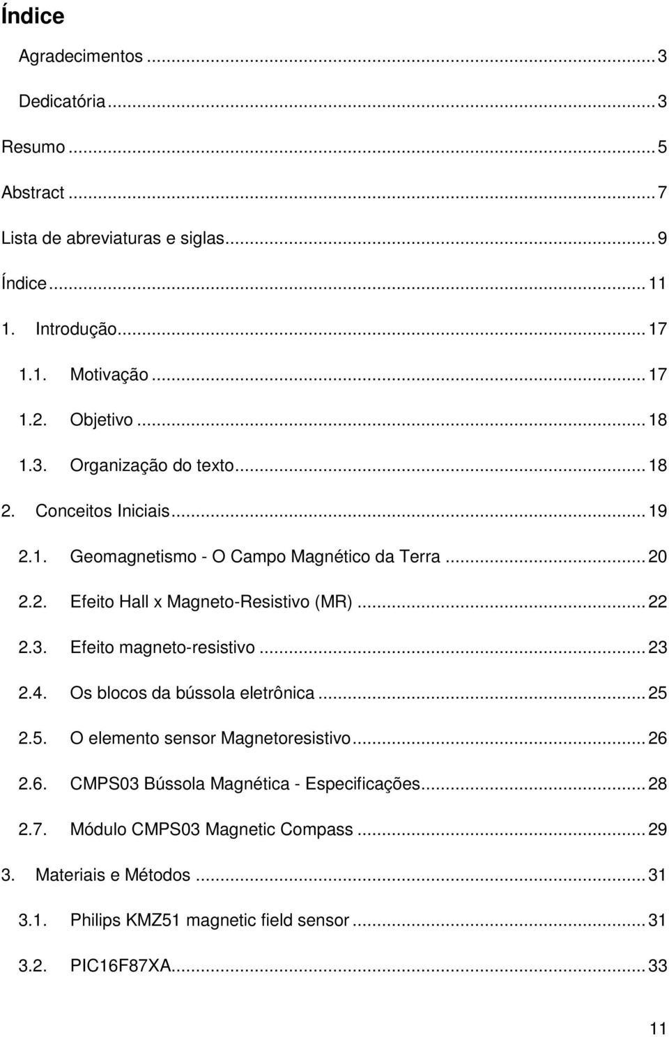 .. 22 2.3. Efeito magneto-resistivo... 23 2.4. Os blocos da bússola eletrônica... 25 2.5. O elemento sensor Magnetoresistivo... 26 