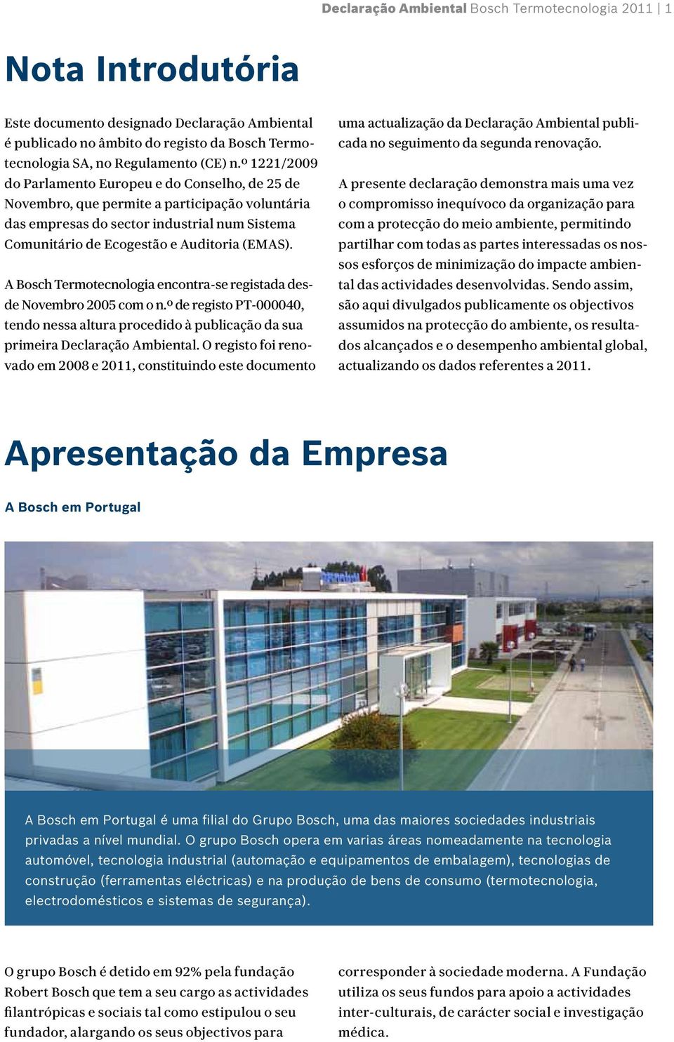 A Bosch Termotecnologia encontra-se registada desde Novembro 2005 com o n.º de registo PT-000040, tendo nessa altura procedido à publicação da sua primeira Declaração Ambiental.