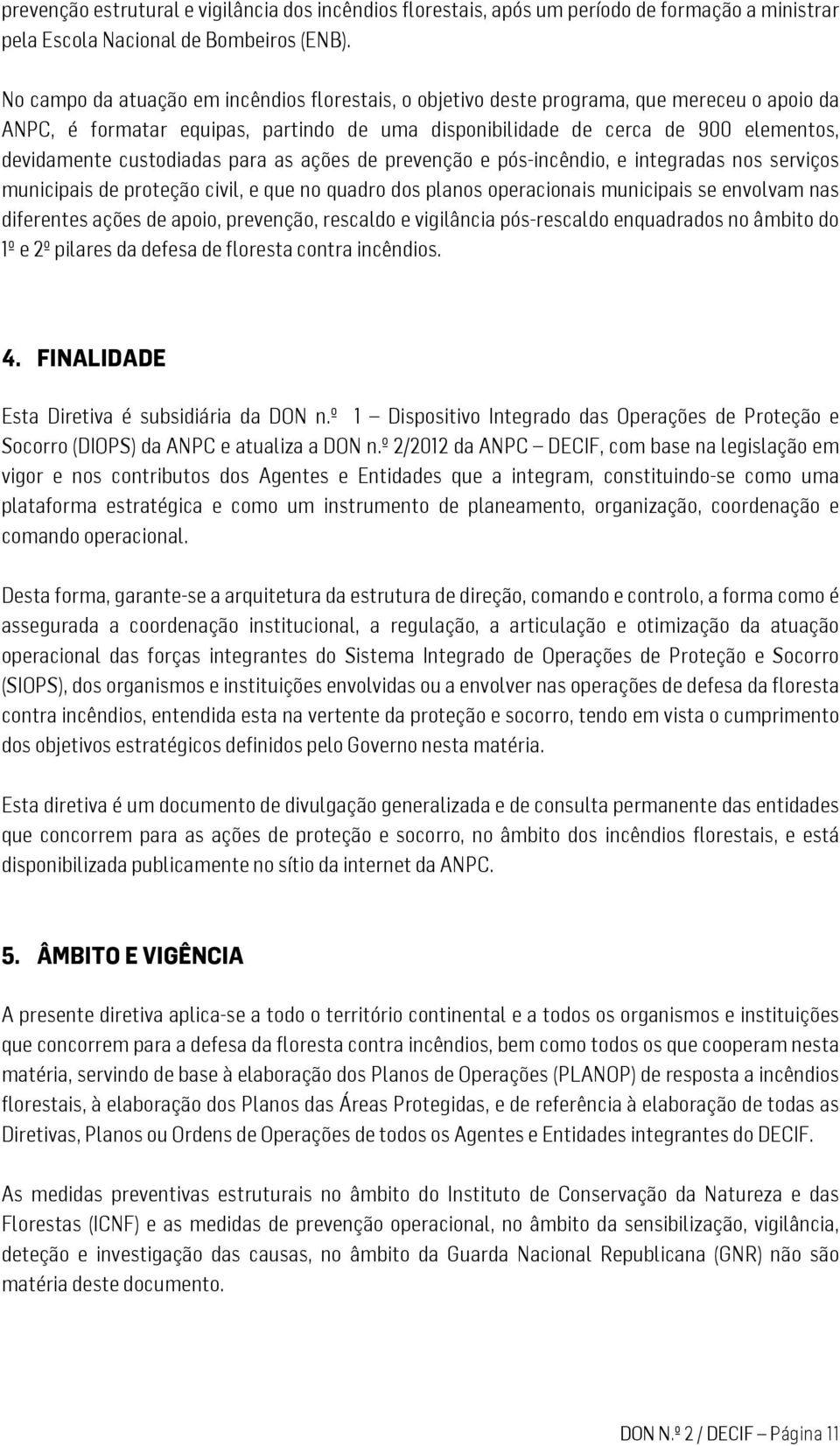 custodiadas para as ações de prevenção e pós-incêndio, e integradas nos serviços municipais de proteção civil, e que no quadro dos planos operacionais municipais se envolvam nas diferentes ações de