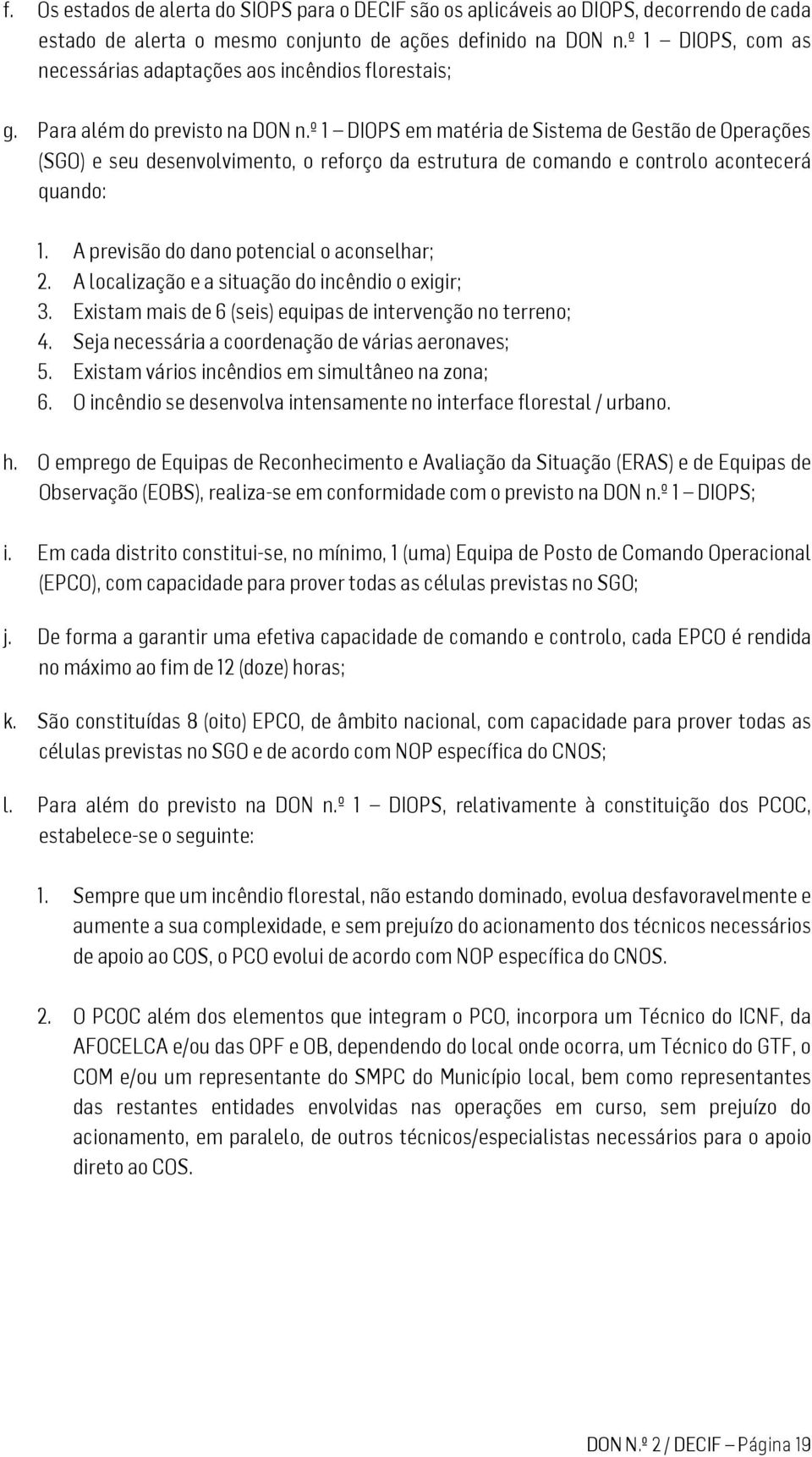 º 1 DIOPS em matéria de Sistema de Gestão de Operações (SGO) e seu desenvolvimento, o reforço da estrutura de comando e controlo acontecerá quando: 1. A previsão do dano potencial o aconselhar; 2.