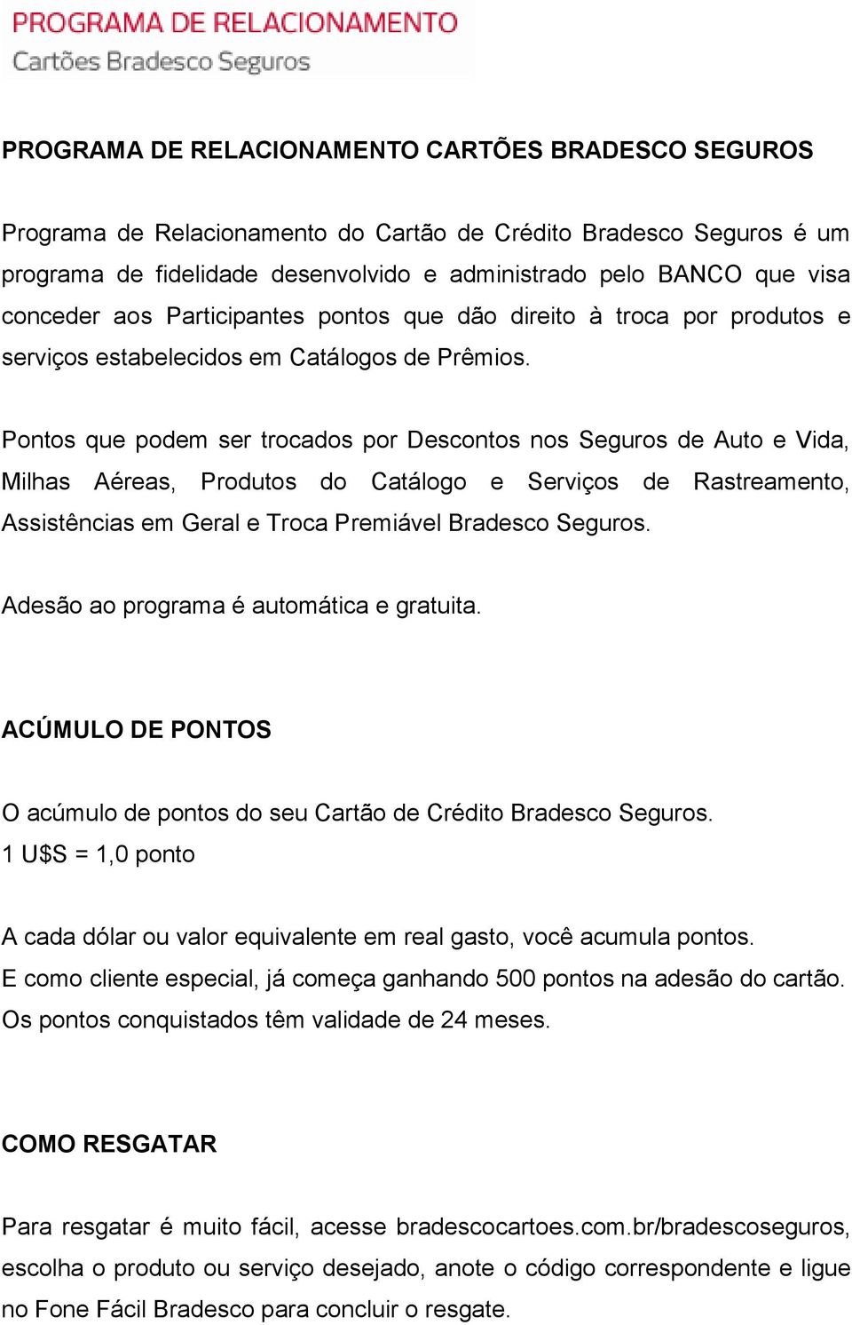 Pontos que podem ser trocados por Descontos nos Seguros de Auto e Vida, Milhas Aéreas, Produtos do Catálogo e Serviços de Rastreamento, Assistências em Geral e Troca Premiável Bradesco Seguros.