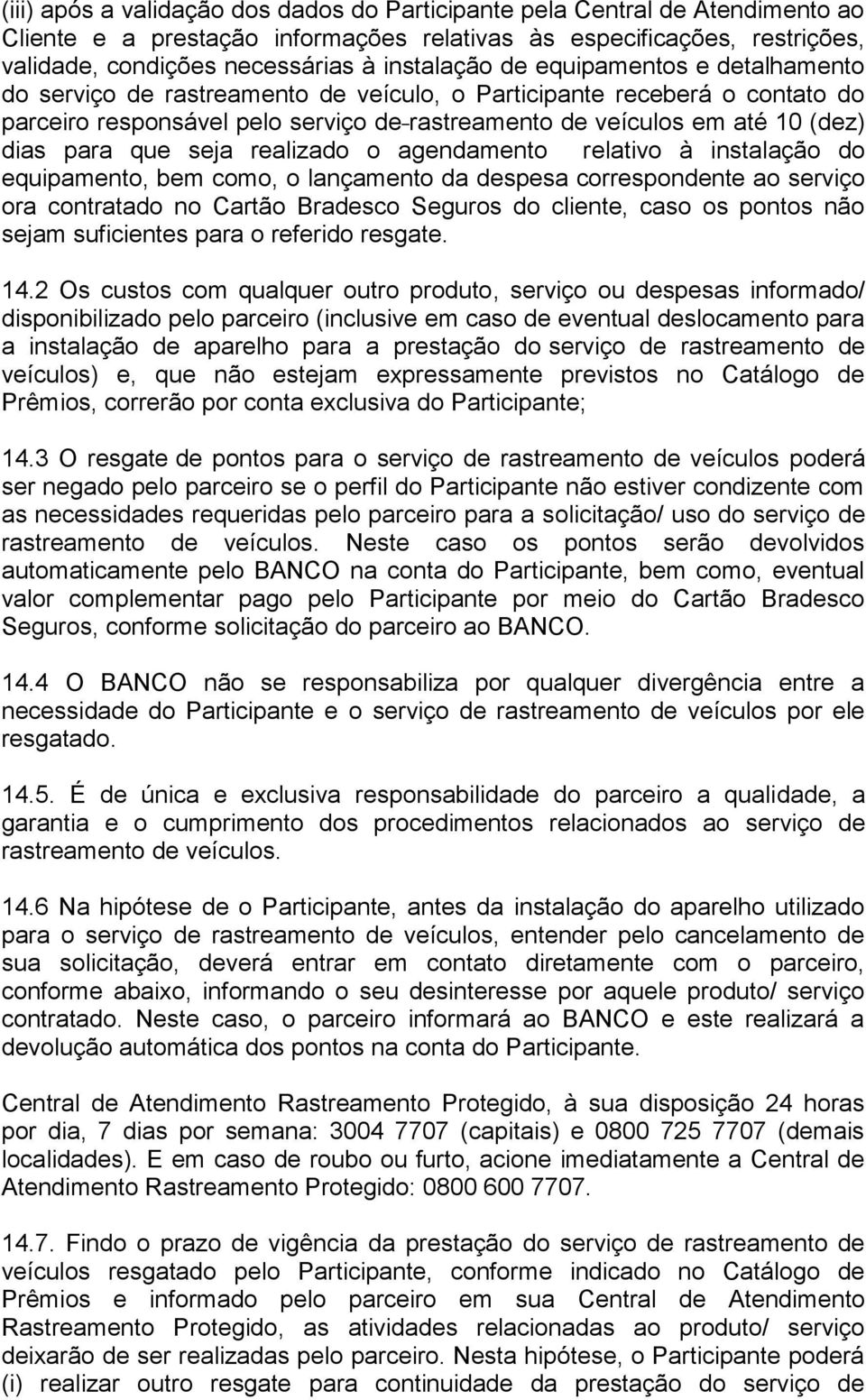 seja realizado o agendamento relativo à instalação do equipamento, bem como, o lançamento da despesa correspondente ao serviço ora contratado no Cartão Bradesco Seguros do cliente, caso os pontos não